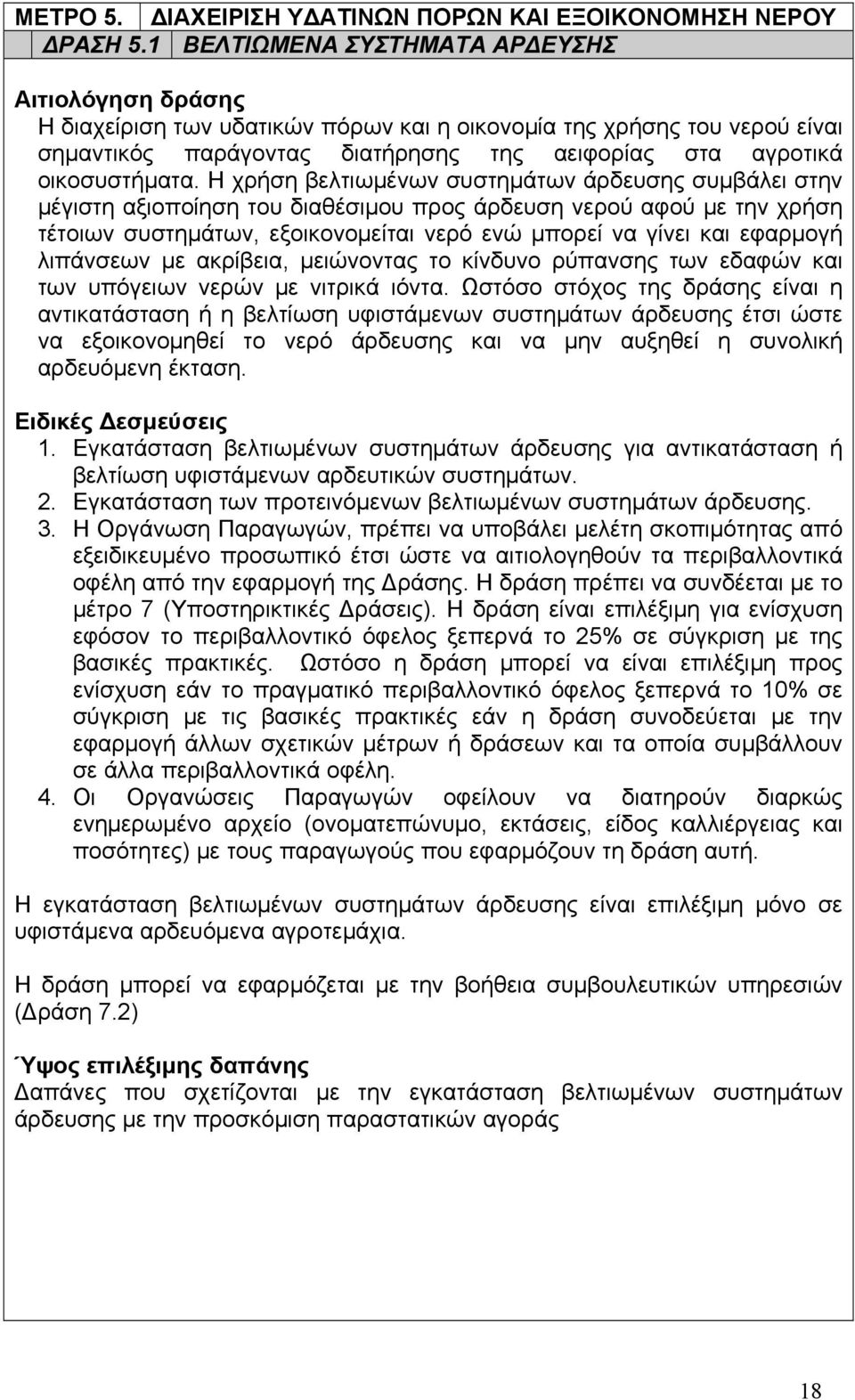 Η χρήση βελτιωμένων συστημάτων άρδευσης συμβάλει στην μέγιστη αξιοποίηση του διαθέσιμου προς άρδευση νερού αφού με την χρήση τέτοιων συστημάτων, εξοικονομείται νερό ενώ μπορεί να γίνει και εφαρμογή