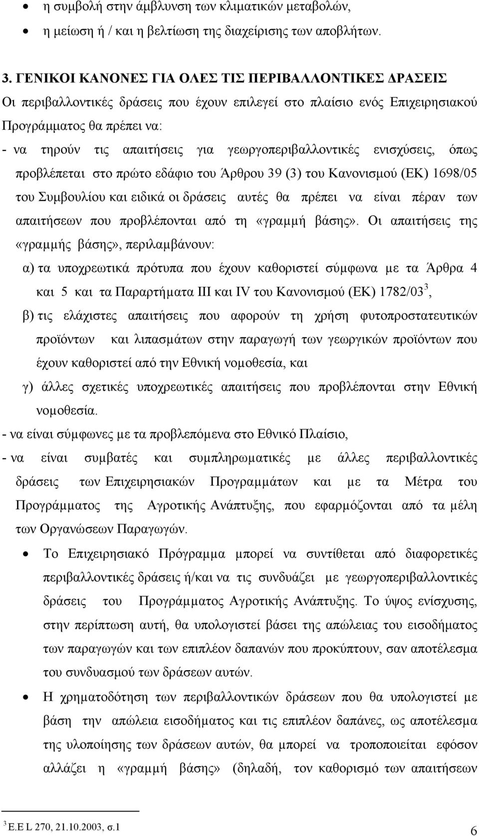 γεωργοπεριβαλλοντικές ενισχύσεις, όπως προβλέπεται στο πρώτο εδάφιο του Άρθρου 39 (3) του Κανονισμού (ΕΚ) 1698/05 του Συμβουλίου και ειδικά οι δράσεις αυτές θα πρέπει να είναι πέραν των απαιτήσεων