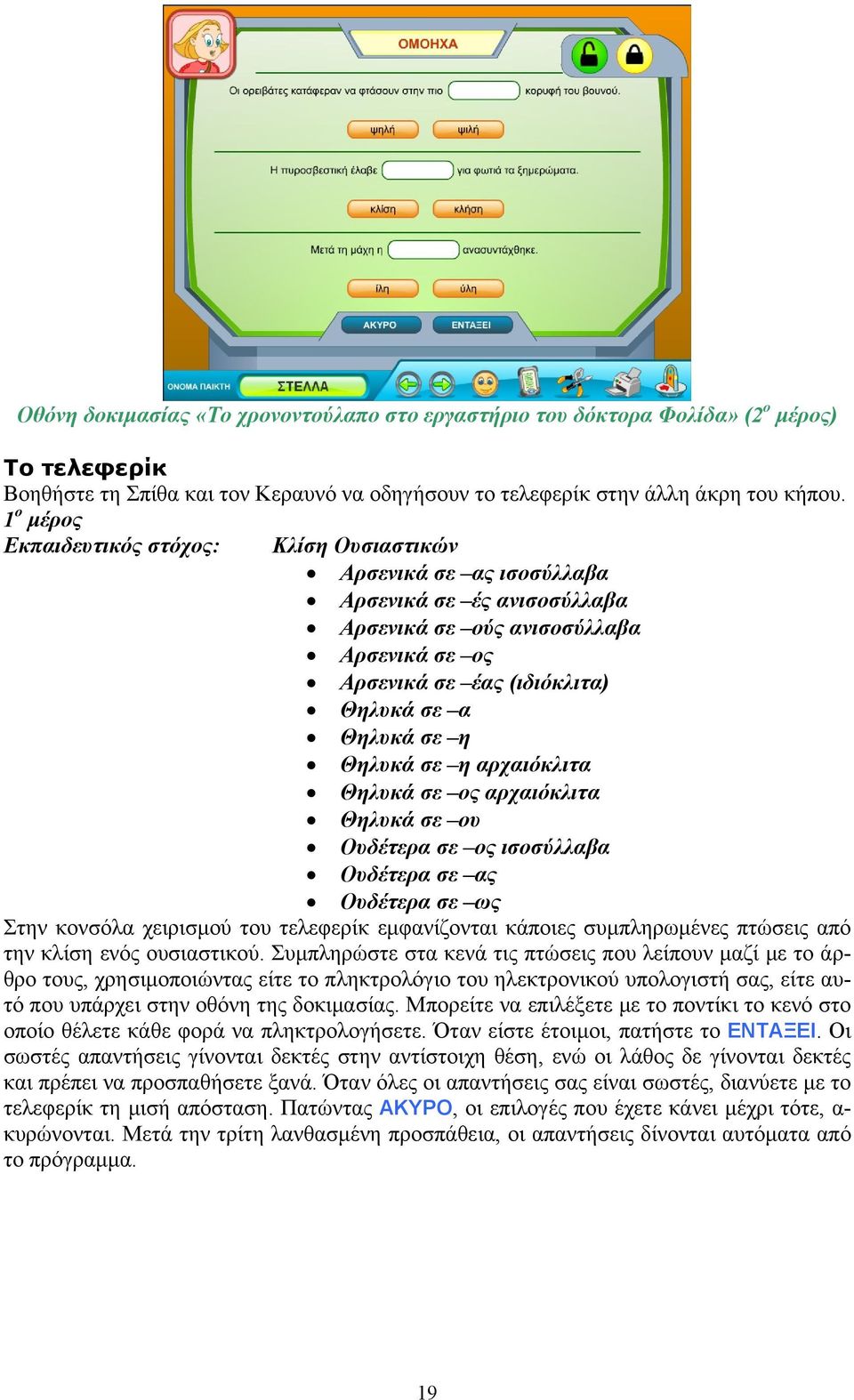 Θηλυκά σε η αρχαιόκλιτα Θηλυκά σε ος αρχαιόκλιτα Θηλυκά σε ου Ουδέτερα σε ος ισοσύλλαβα Ουδέτερα σε ας Ουδέτερα σε ως Στην κονσόλα χειρισμού του τελεφερίκ εμφανίζονται κάποιες συμπληρωμένες πτώσεις