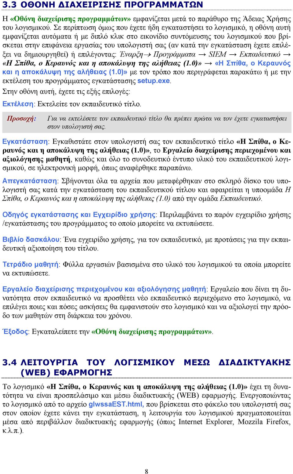 υπολογιστή σας (αν κατά την εγκατάσταση έχετε επιλέξει να δημιουργηθεί) ή επιλέγοντας: Έναρξη Προγράμματα SIEM Εκπαιδευτικό «Η Σπίθα, ο Κεραυνός και η αποκάλυψη της αλήθειας (1.