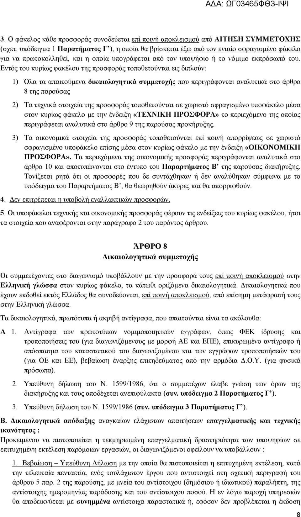 Εντός του κυρίως φακέλου της προσφοράς τοποθετούνται εις διπλούν: 1) Όλα τα απαιτούμενα δικαιολογητικά συμμετοχής που περιγράφονται αναλυτικά στο άρθρο 8 της παρούσας 2) Τα τεχνικά στοιχεία της