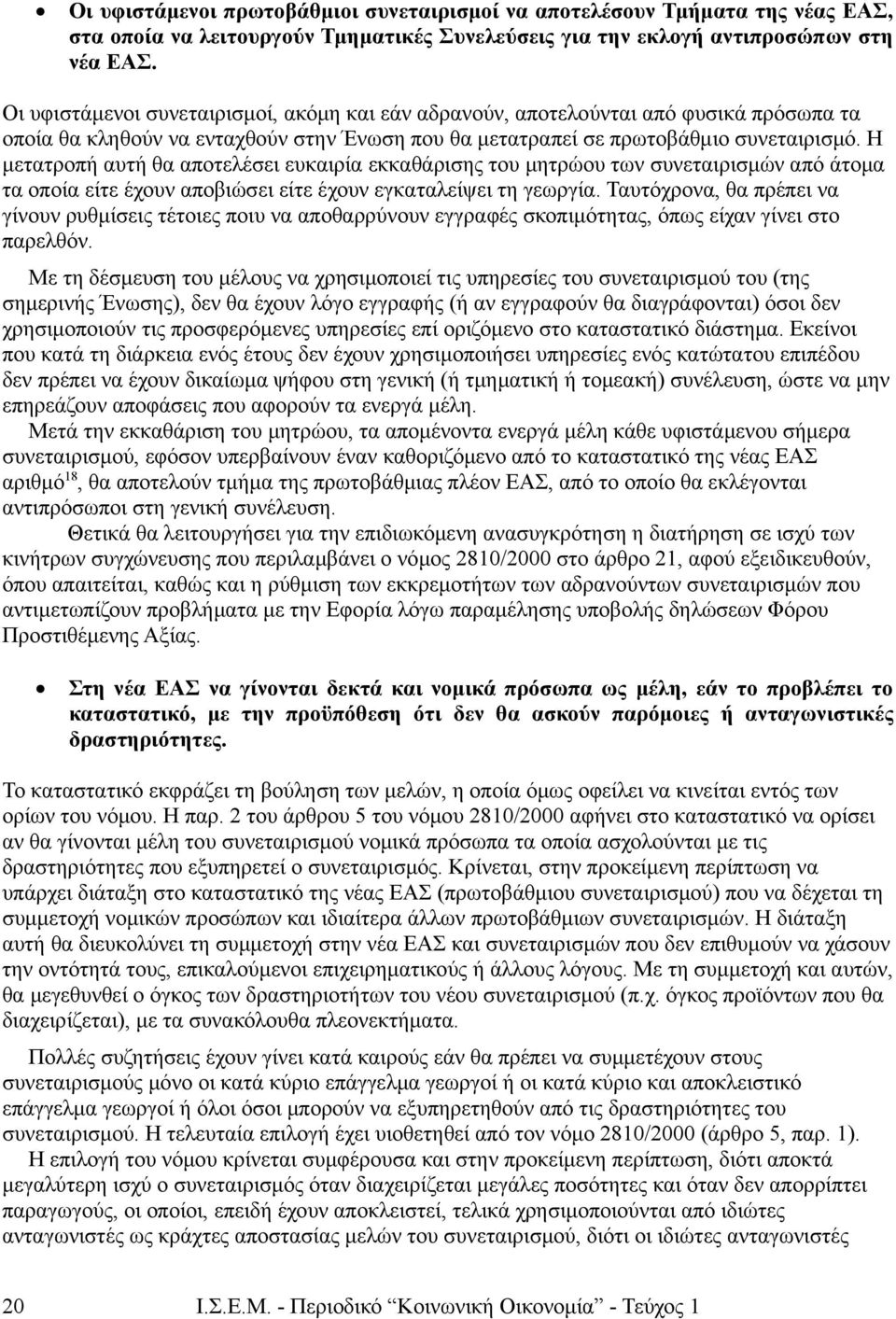 Η μετατροπή αυτή θα αποτελέσει ευκαιρία εκκαθάρισης του μητρώου των συνεταιρισμών από άτομα τα οποία είτε έχουν αποβιώσει είτε έχουν εγκαταλείψει τη γεωργία.