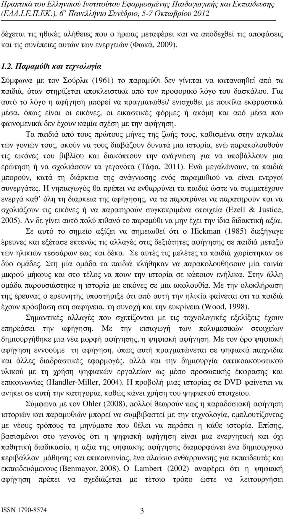 Για αυτό το λόγο η αφήγηση µπορεί να πραγµατωθεί/ ενισχυθεί µε ποικίλα εκφραστικά µέσα, όπως είναι οι εικόνες, οι εικαστικές φόρµες ή ακόµη και από µέσα που φαινοµενικά δεν έχουν καµία σχέση µε την