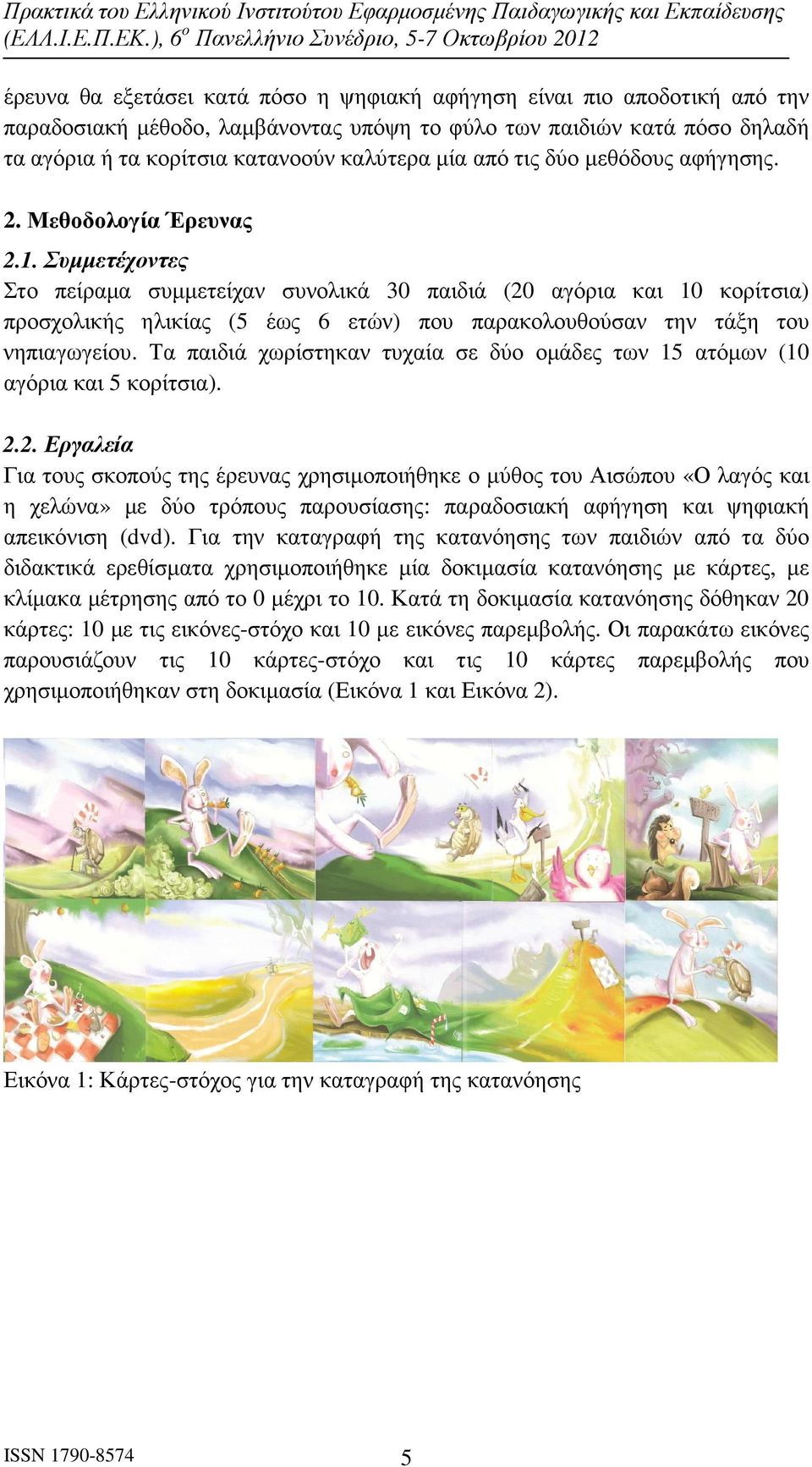 Συµµετέχοντες Στο πείραµα συµµετείχαν συνολικά 30 παιδιά (20 αγόρια και 10 κορίτσια) προσχολικής ηλικίας (5 έως 6 ετών) που παρακολουθούσαν την τάξη του νηπιαγωγείου.