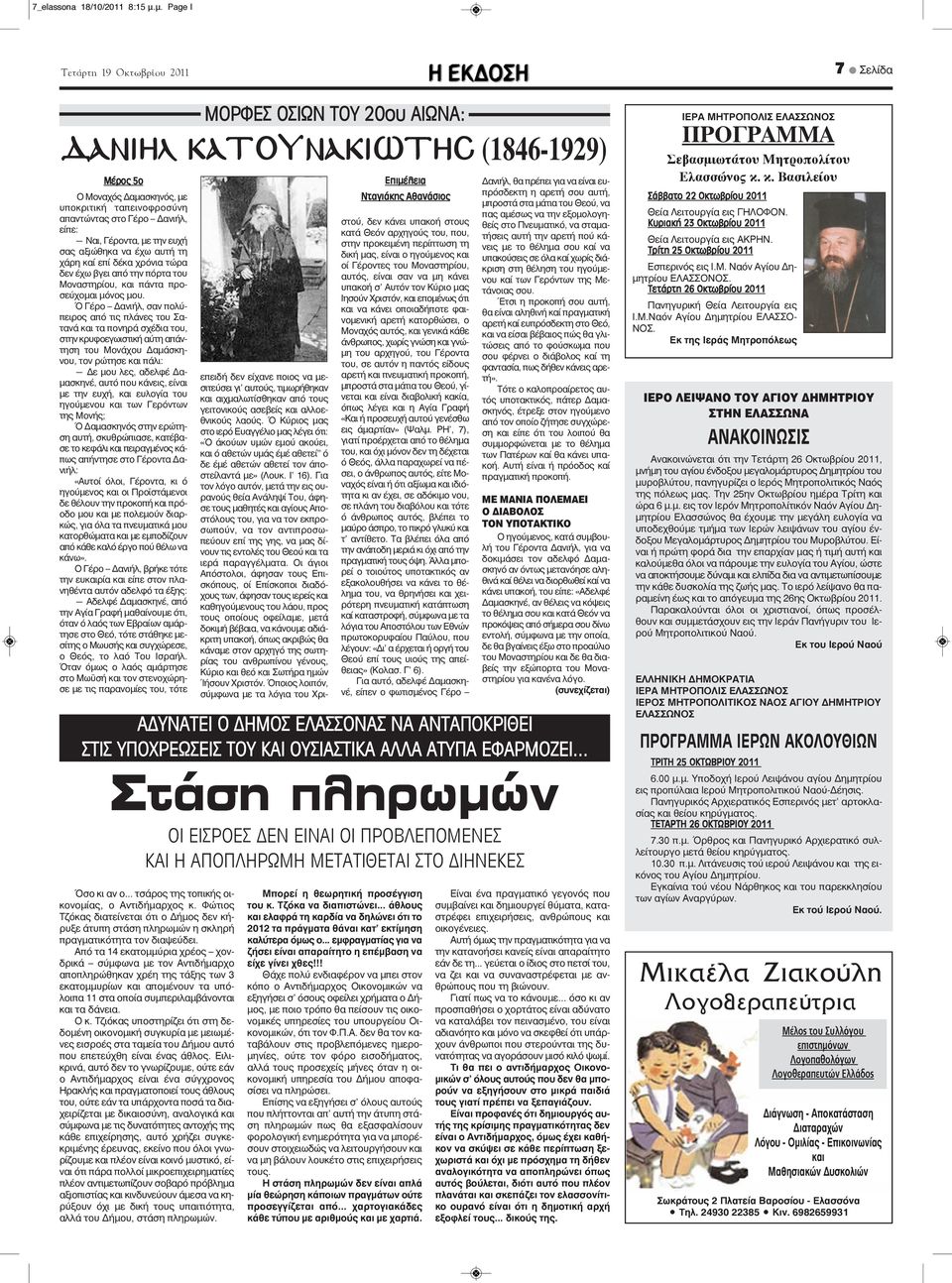 ευχή σας αξιώθηκα να έχω αυτή τη χάρη καί επί δέκα χρόνια τώρα δεν έχω βγει από την πόρτα του Μοναστηρίου, και πάντα προσεύχομαι μόνος μου.
