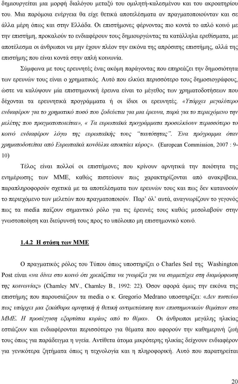 απρόσιτης επιστήμης, αλλά της επιστήμης που είναι κοντά στην απλή κοινωνία. Σύμφωνα με τους ερευνητές ένας ακόμη παράγοντας που επηρεάζει την δημοσιότητα των ερευνών τους είναι ο χρηματικός.