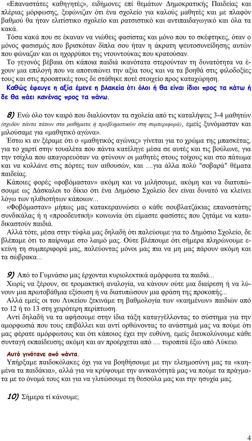 Τόσα κακά που σε έκαναν να νιώθεις φασίστας και µόνο που το σκέφτηκες, όταν ο µόνος φασισµός που βρισκόταν δίπλα σου ήταν η άκρατη ψευτοσυνείδησης αυτών που φώναζαν και οι ηχορρύποι της ντουντούκας