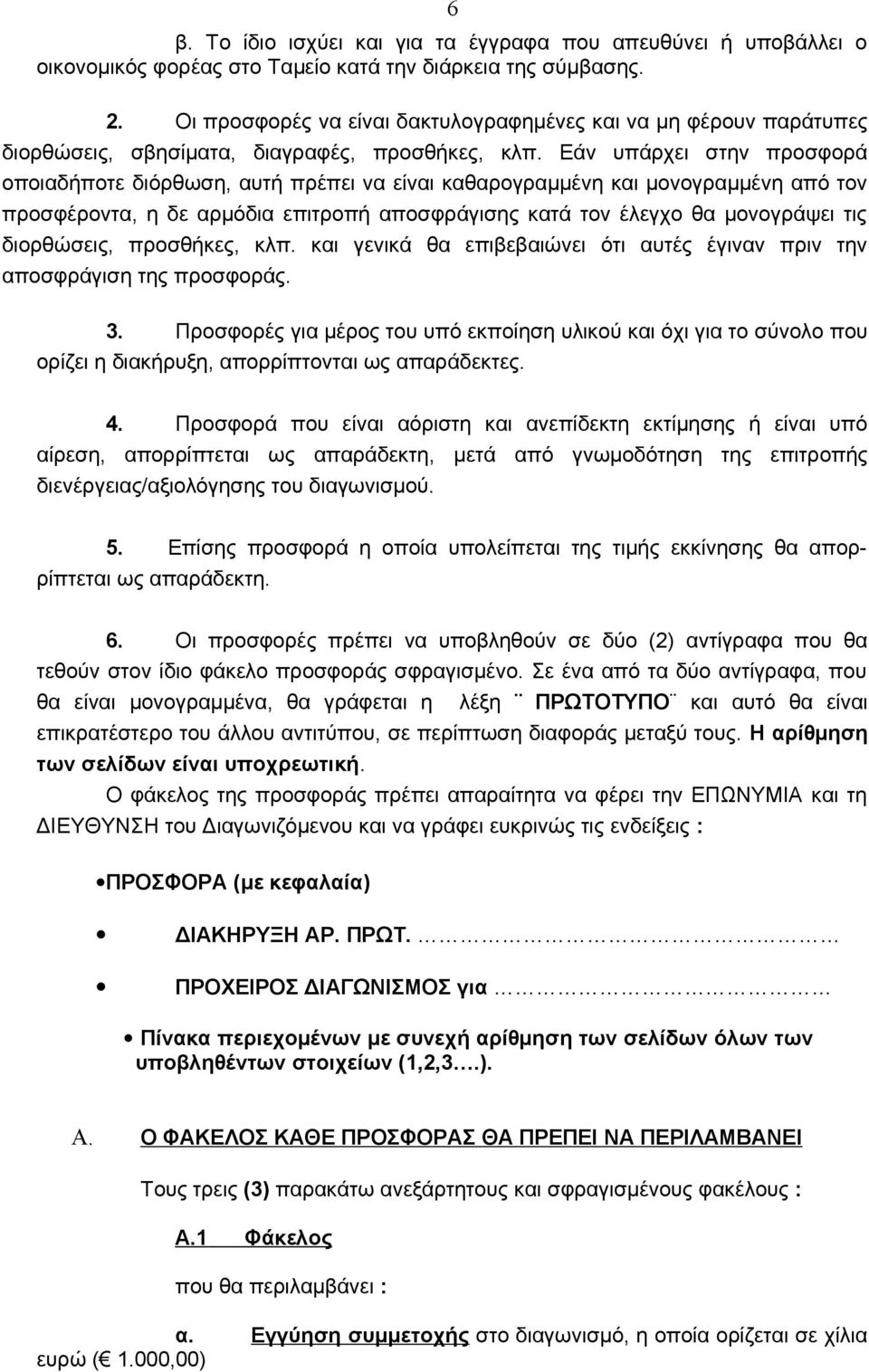 Εάν υπάρχει στην προσφορά οποιαδήποτε διόρθωση, αυτή πρέπει να είναι καθαρογραμμένη και μονογραμμένη από τον προσφέροντα, η δε αρμόδια επιτροπή αποσφράγισης κατά τον έλεγχο θα μονογράψει τις