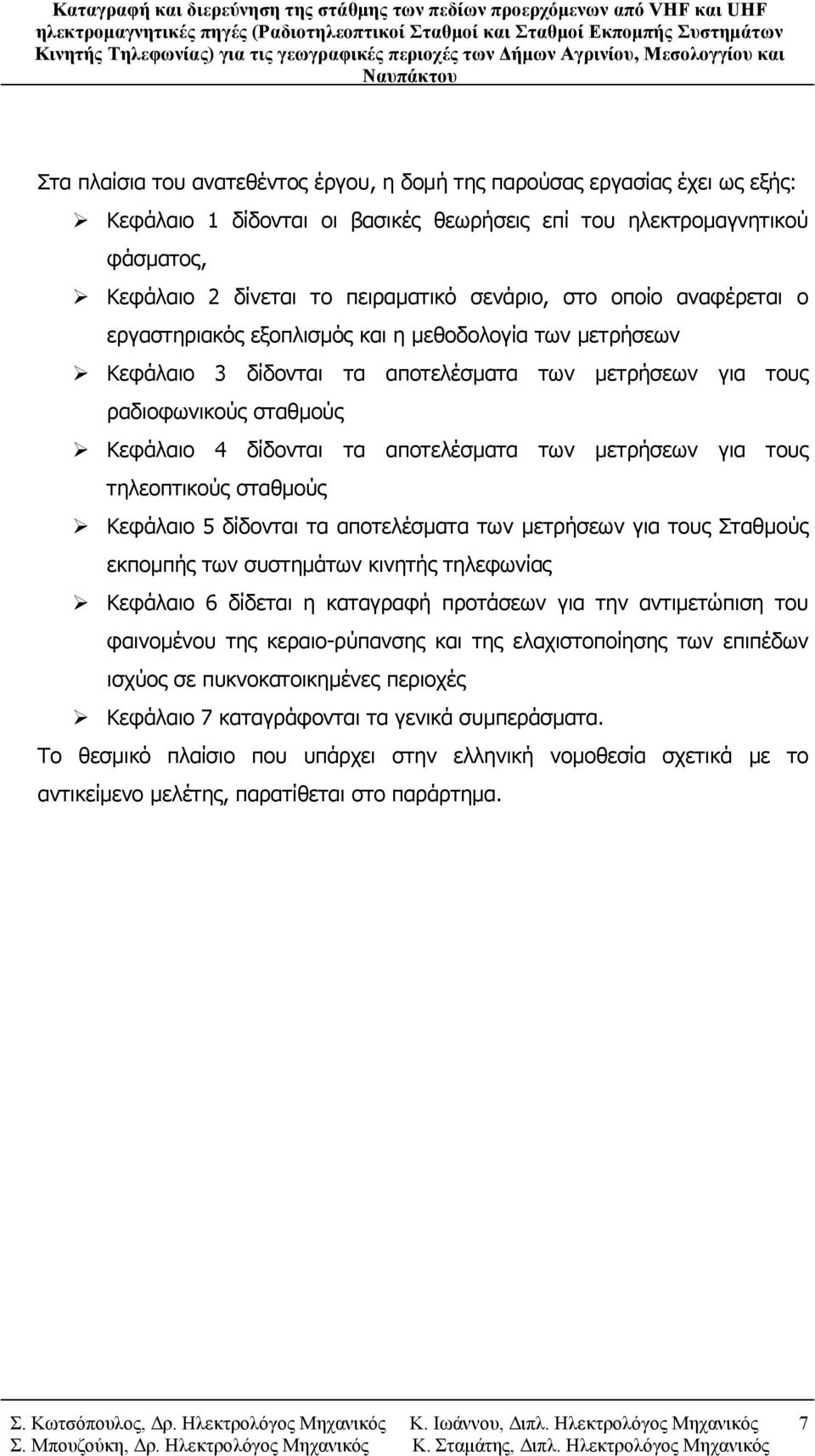 των μετρήσεων για τους τηλεοπτικούς σταθμούς Κεφάλαιο 5 δίδονται τα αποτελέσματα των μετρήσεων για τους Σταθμούς εκπομπής των συστημάτων κινητής τηλεφωνίας Κεφάλαιο 6 δίδεται η καταγραφή προτάσεων