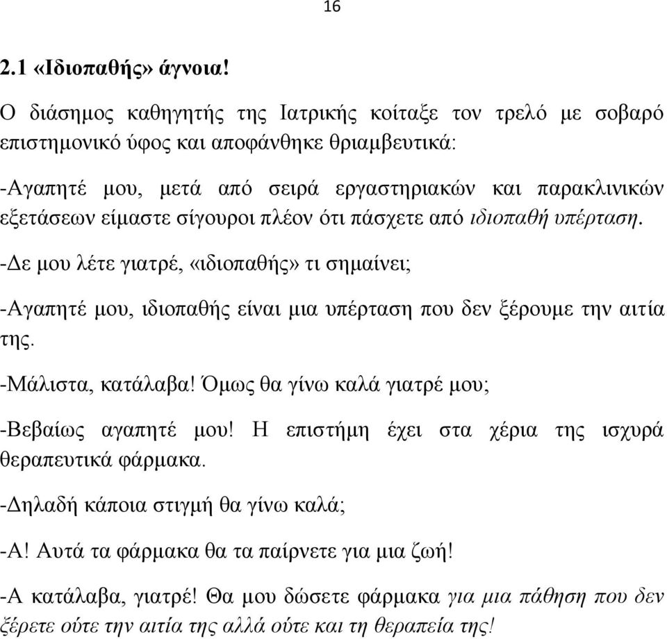 είκαζηε ζίγνπξνη πιένλ όηη πάζρεηε από ιδιοπαθή ςπέπηαζη. -Γε κνπ ιέηε γηαηξέ, «ηδηνπαζήο» ηη ζεκαίλεη; -Αγαπεηέ κνπ, ηδηνπαζήο είλαη κηα ππέξηαζε πνπ δελ μέξνπκε ηελ αηηία ηεο.