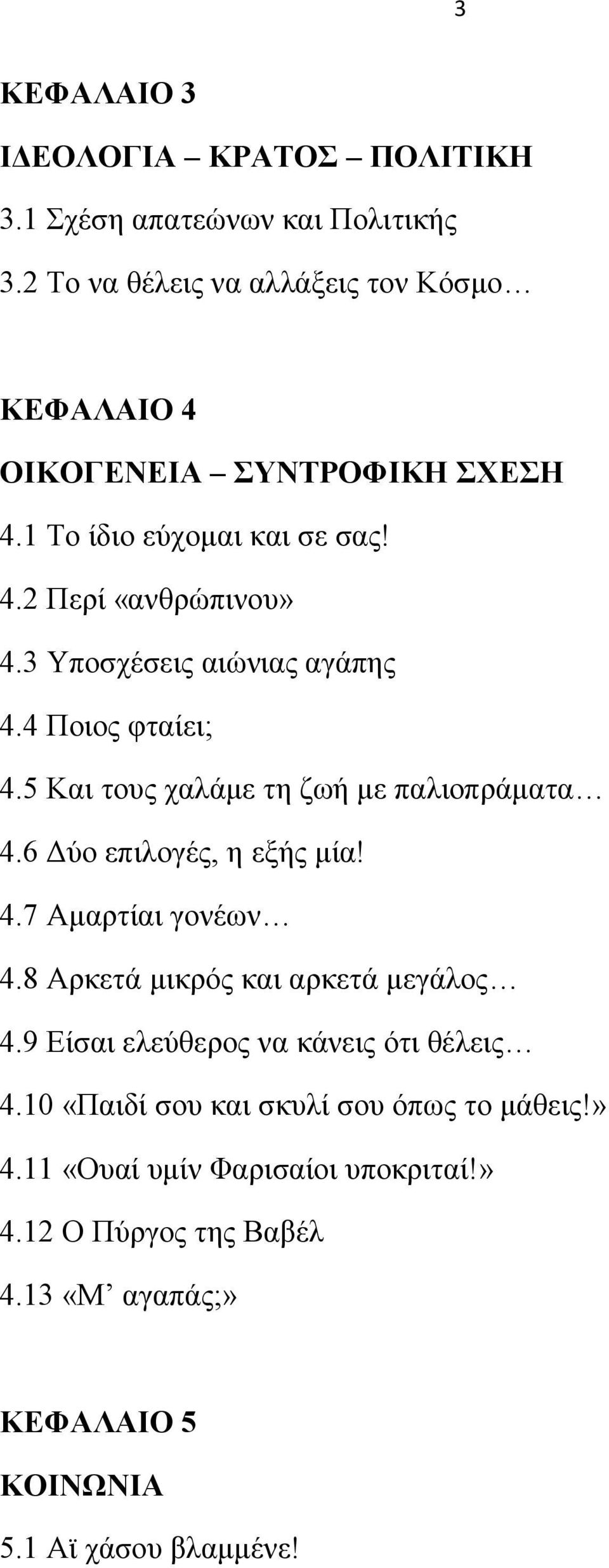 3 Υπνζρέζεηο αηώληαο αγάπεο 4.4 Πνηνο θηαίεη; 4.5 Καη ηνπο ραιάκε ηε δσή κε παιηνπξάκαηα 4.6 Γύν επηινγέο, ε εμήο κία! 4.7 Ακαξηίαη γνλέσλ 4.