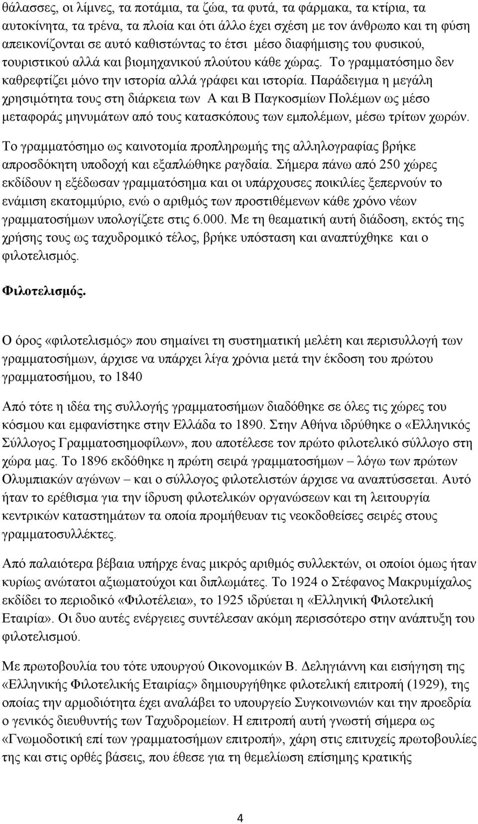 Παράδειγμα η μεγάλη χρησιμότητα τους στη διάρκεια των Α και Β Παγκοσμίων Πολέμων ως μέσο μεταφοράς μηνυμάτων από τους κατασκόπους των εμπολέμων, μέσω τρίτων χωρών.