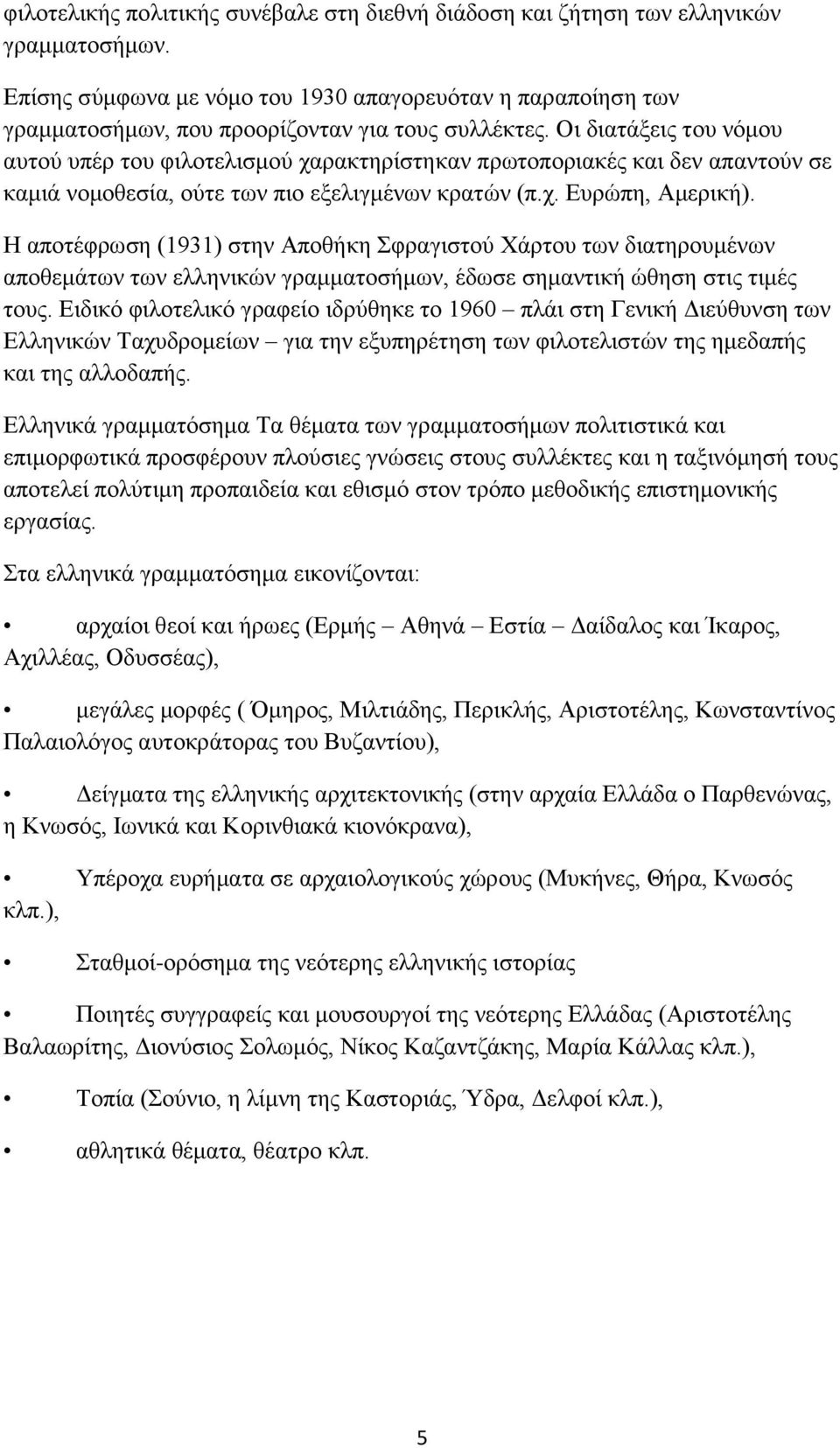 Οι διατάξεις του νόμου αυτού υπέρ του φιλοτελισμού χαρακτηρίστηκαν πρωτοποριακές και δεν απαντούν σε καμιά νομοθεσία, ούτε των πιο εξελιγμένων κρατών (π.χ. Ευρώπη, Αμερική).