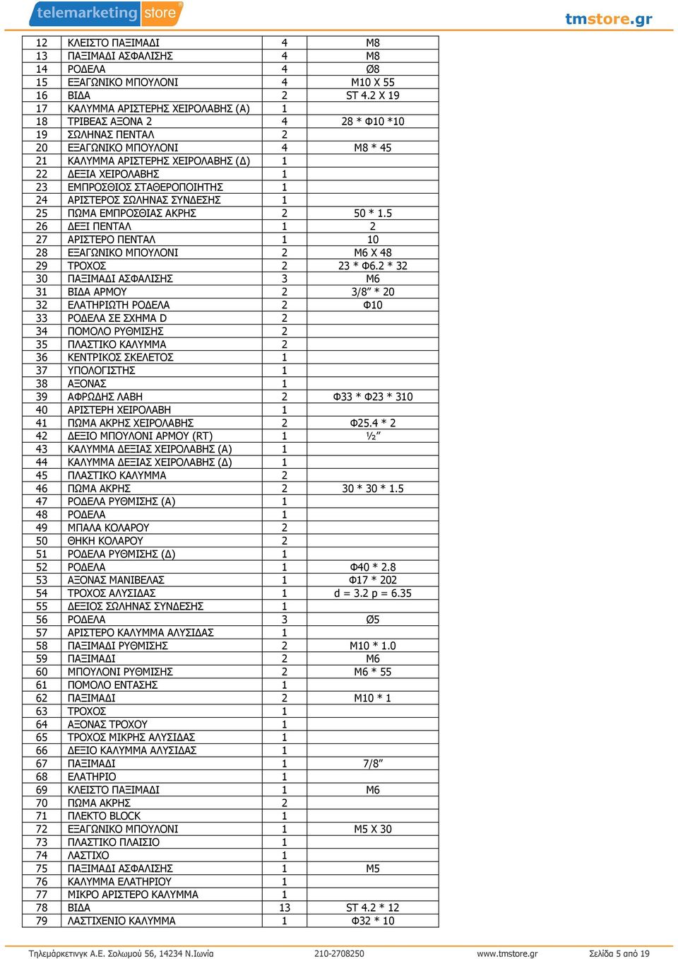 ΕΜΠΡΟΣΘΙΟΣ ΣΤΑΘΕΡΟΠΟΙΗΤΗΣ 1 24 ΑΡΙΣΤΕΡΟΣ ΣΩΛΗΝΑΣ ΣΥΝ ΕΣΗΣ 1 25 ΠΩΜΑ ΕΜΠΡΟΣΘΙΑΣ ΑΚΡΗΣ 2 50 * 1.5 26 ΕΞΙ ΠΕΝΤΑΛ 1 2 27 ΑΡΙΣΤΕΡΟ ΠΕΝΤΑΛ 1 10 28 ΕΞΑΓΩΝΙΚΟ ΜΠΟΥΛΟΝΙ 2 Μ6 Χ 48 29 ΤΡΟΧΟΣ 2 23 * Φ6.