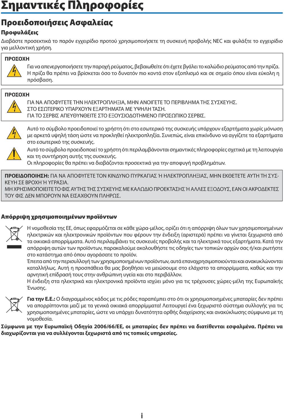 Η πρίζα θα πρέπει να βρίσκεται όσο το δυνατόν πιο κοντά στον εξοπλισμό και σε σημείο όπου είναι εύκολη η πρόσβαση. ΠΡΟΣΟΧΗ ΓΙΑ ΝΑ ΑΠΟΦΥΓΕΤΕ ΤΗΝ ΗΛΕΚΤΡΟΠΛΗΞΙΑ, ΜΗΝ ΑΝΟΙΓΕΤΕ ΤΟ ΠΕΡΙΒΛΗΜΑ ΤΗΣ ΣΥΣΚΕΥΗΣ.