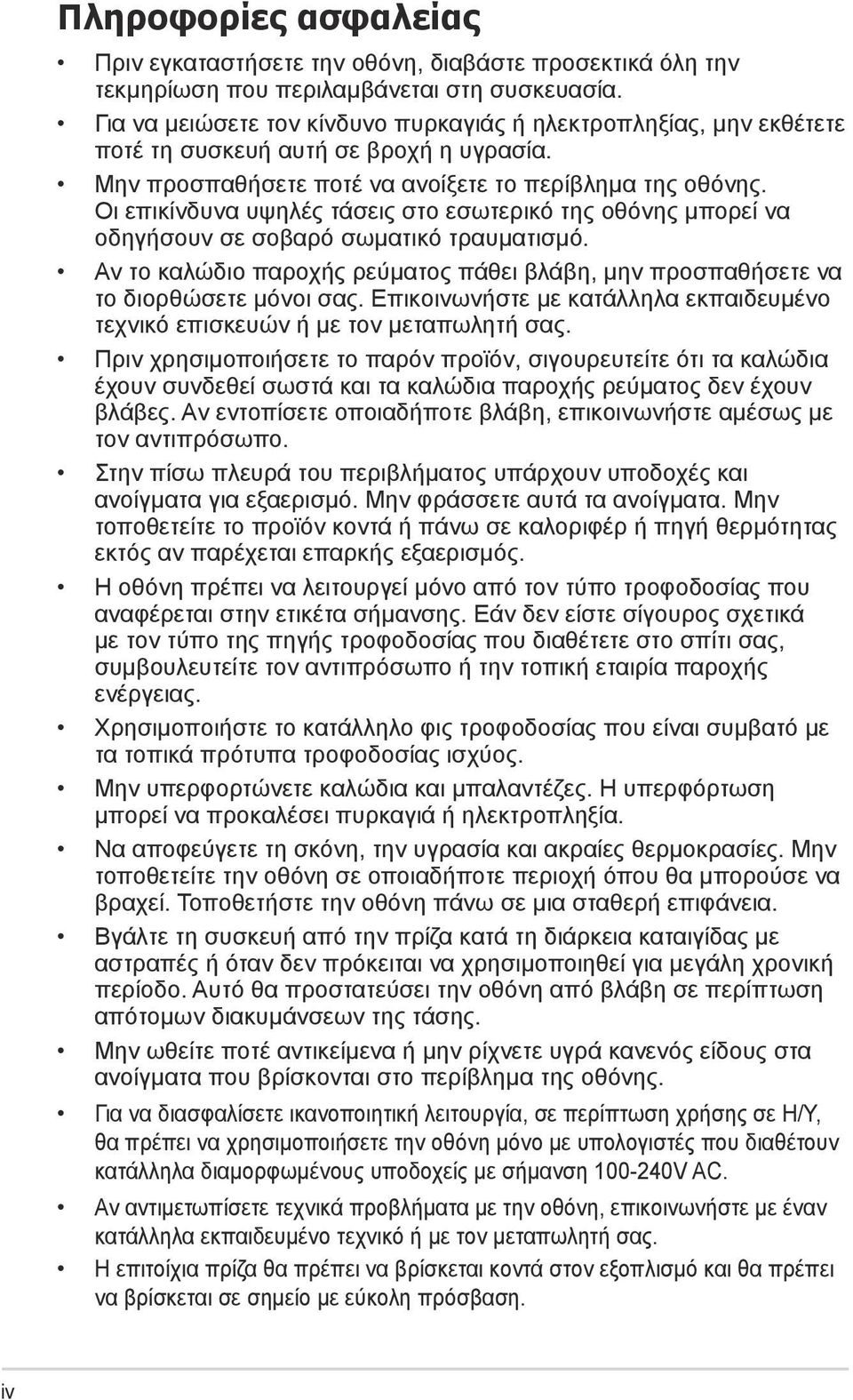 Οι επικίνδυνα υψηλές τάσεις στο εσωτερικό της οθόνης μπορεί να οδηγήσουν σε σοβαρό σωματικό τραυματισμό. Αν το καλώδιο παροχής ρεύματος πάθει βλάβη, μην προσπαθήσετε να το διορθώσετε μόνοι σας.