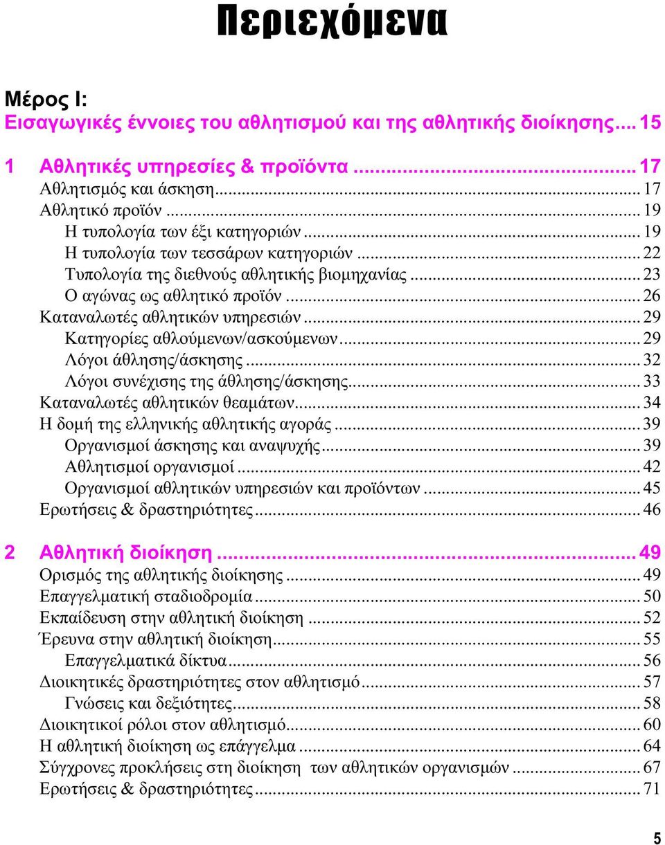 .. 29 Κατηγορίες αθλούμενων/ασκούμενων... 29 Λόγοι άθλησης/άσκησης... 32 Λόγοι συνέχισης της άθλησης/άσκησης... 33 Καταναλωτές αθλητικών θεαμάτων... 34 Η δομή της ελληνικής αθλητικής αγοράς.