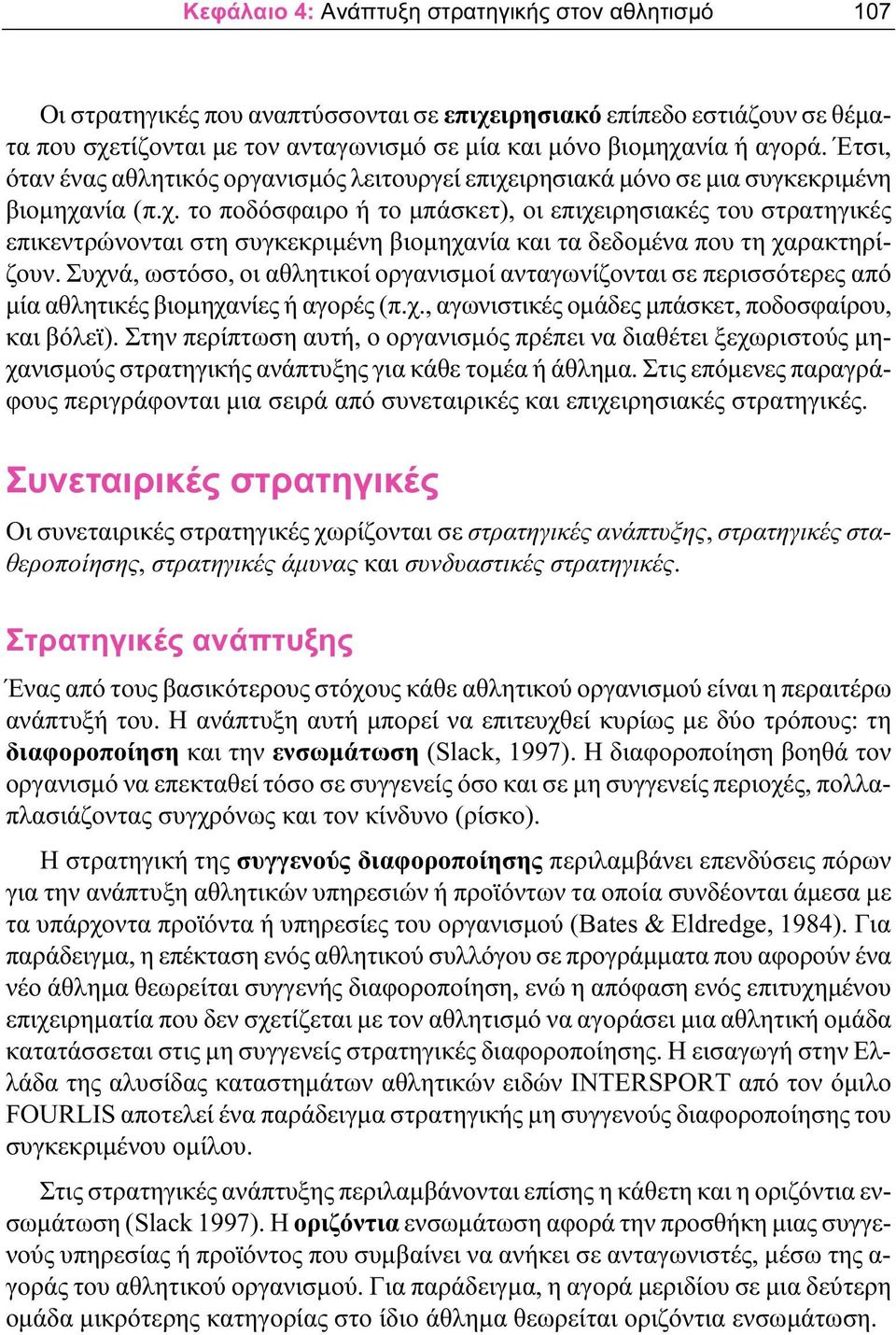 Συχνά, ωστόσο, οι αθλητικοί οργανισμοί ανταγωνίζονται σε περισσότερες από μία αθλητικές βιομηχανίες ή αγορές (π.χ., αγωνιστικές ομάδες μπάσκετ, ποδοσφαίρου, και βόλεϊ).