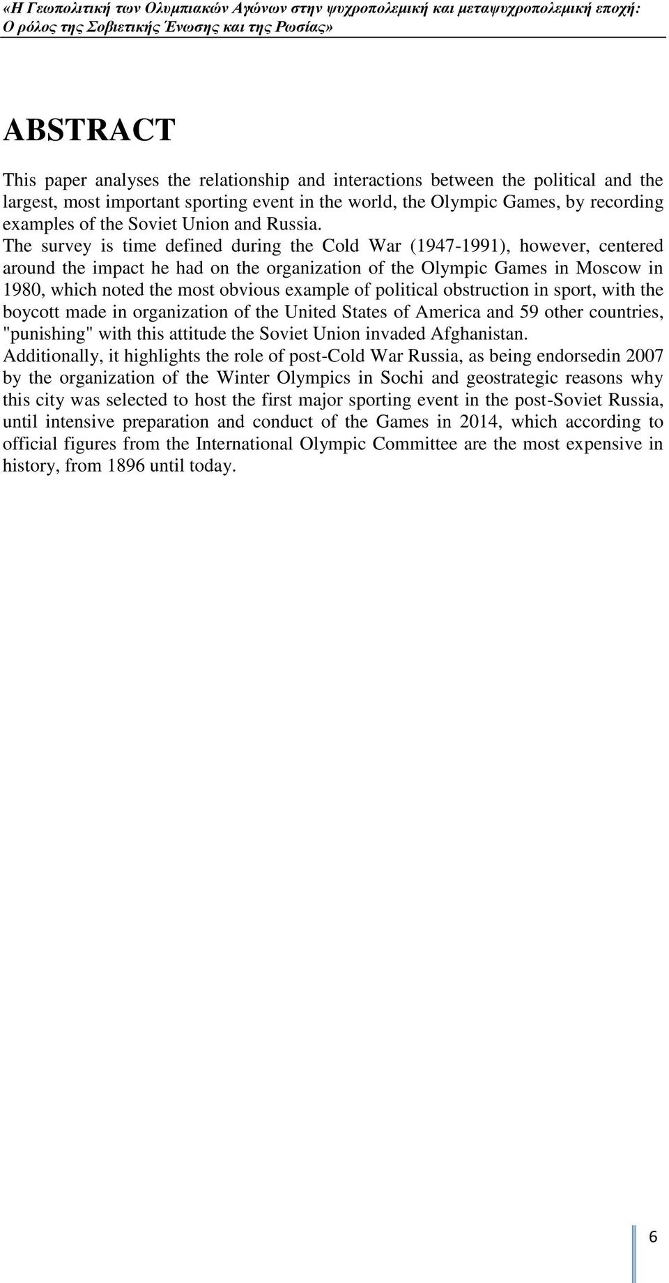 The survey is time defined during the Cold War (1947-1991), however, centered around the impact he had on the organization of the Olympic Games in Moscow in 1980, which noted the most obvious example