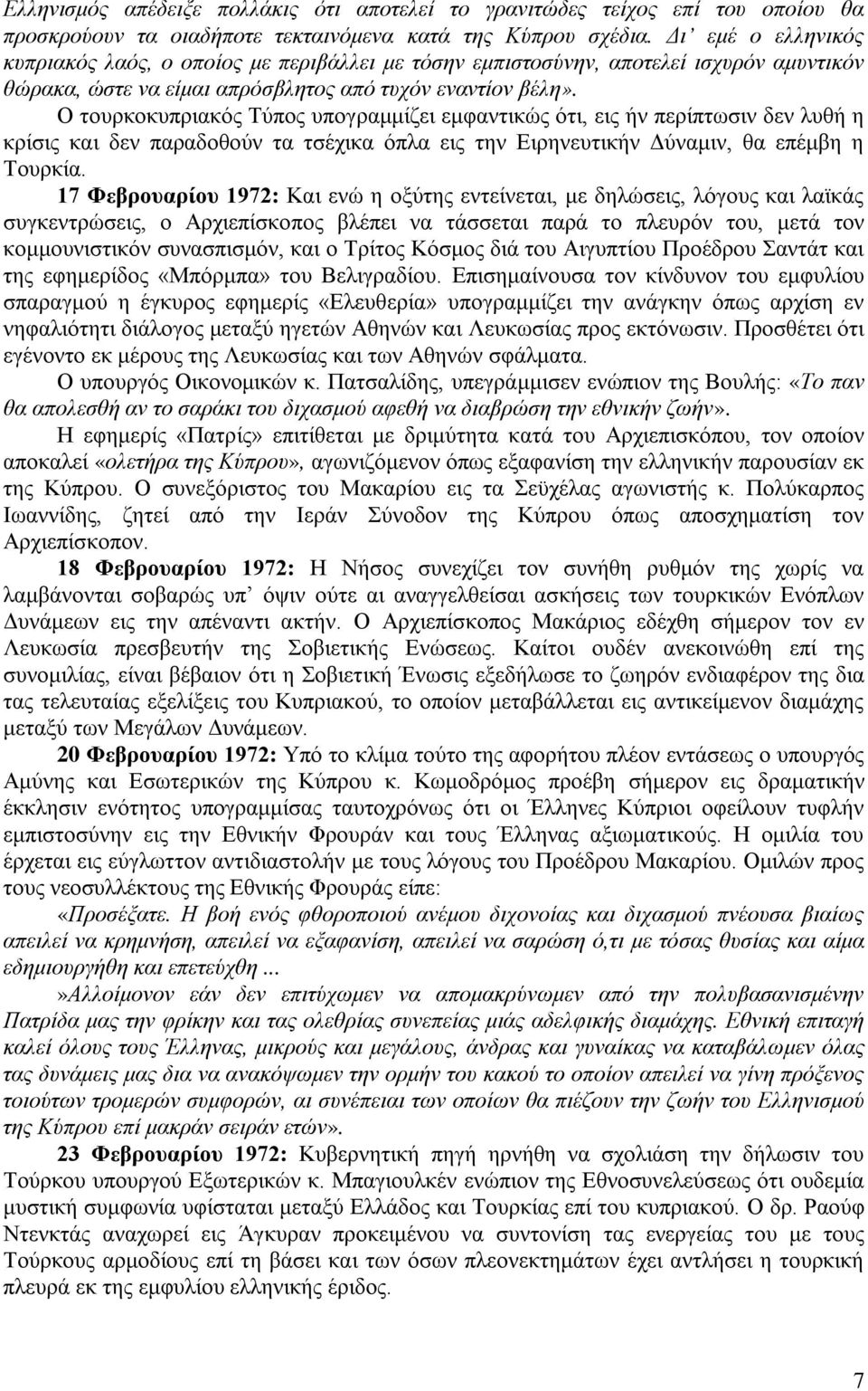 Ο τουρκοκυπριακός Τύπος υπογραμμίζει εμφαντικώς ότι, εις ήν περίπτωσιν δεν λυθή η κρίσις και δεν παραδοθούν τα τσέχικα όπλα εις την Ειρηνευτικήν Δύναμιν, θα επέμβη η Τουρκία.