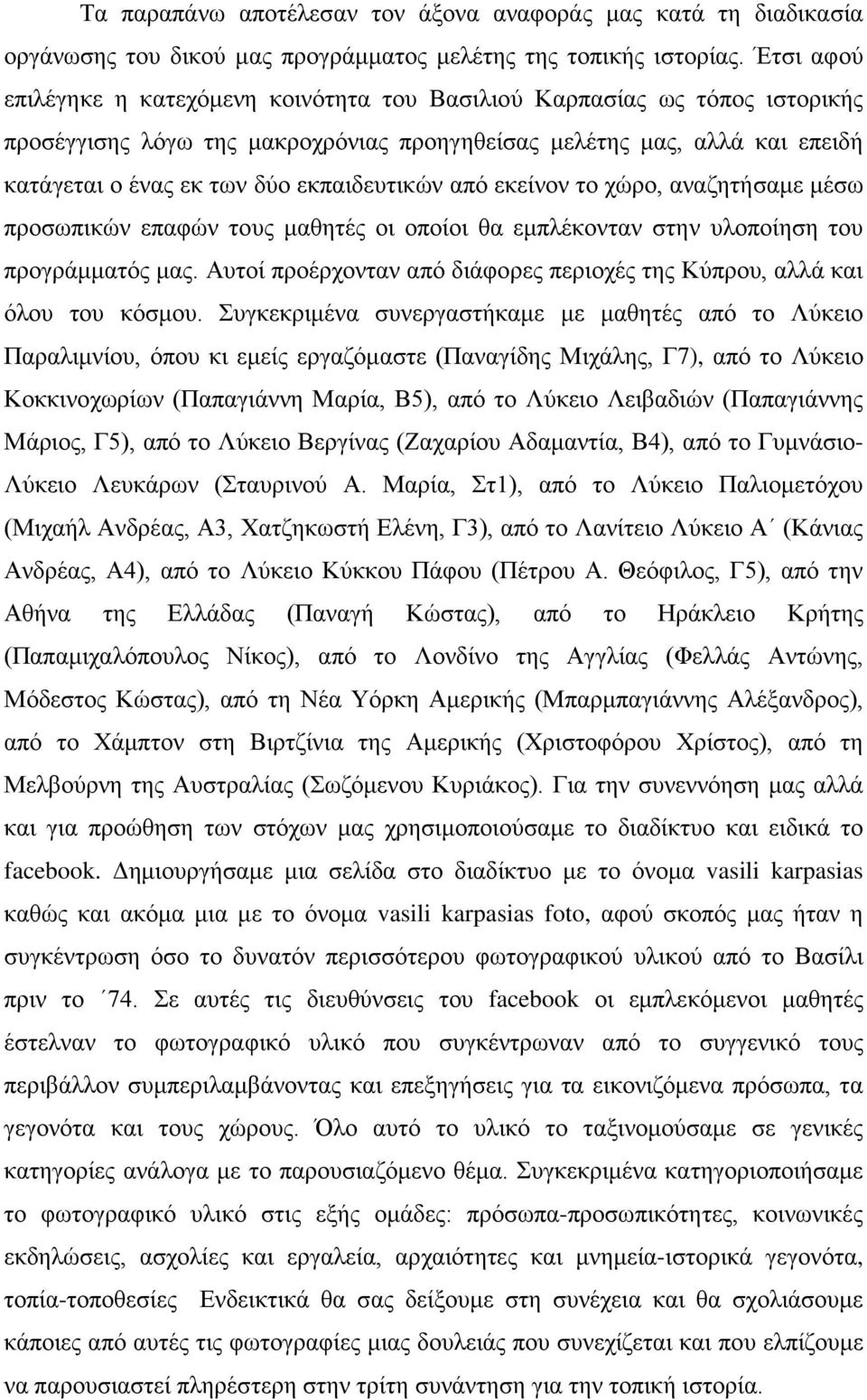 εκπαιδευτικών από εκείνον το χώρο, αναζητήσαμε μέσω προσωπικών επαφών τους μαθητές οι οποίοι θα εμπλέκονταν στην υλοποίηση του προγράμματός μας.