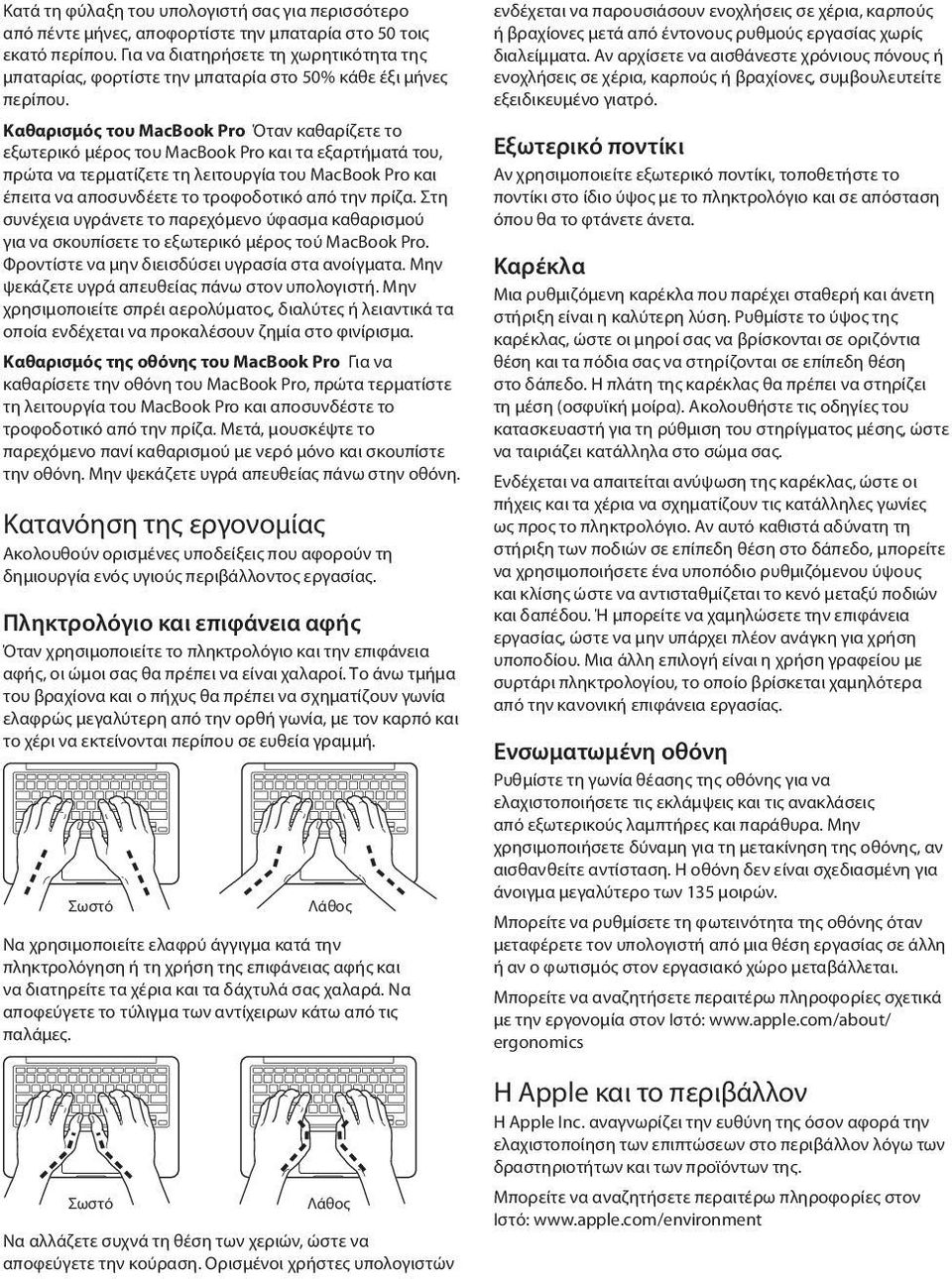 Καθαρισμός του MacBook Pro Όταν καθαρίζετε το εξωτερικό μέρος του MacBook Pro και τα εξαρτήματά του, πρώτα να τερματίζετε τη λειτουργία του MacBook Pro και έπειτα να αποσυνδέετε το τροφοδοτικό από