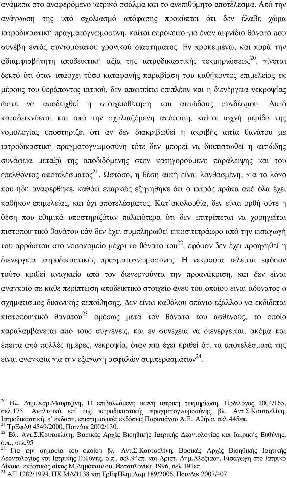 Εν προκειµένω, και παρά την αδιαµφισβήτητη αποδεικτική αξία της ιατροδικαστικής τεκµηριώσεως 20, γίνεται δεκτό ότι όταν υπάρχει τόσο καταφανής παραβίαση του καθήκοντος επιµελείας εκ µέρους του