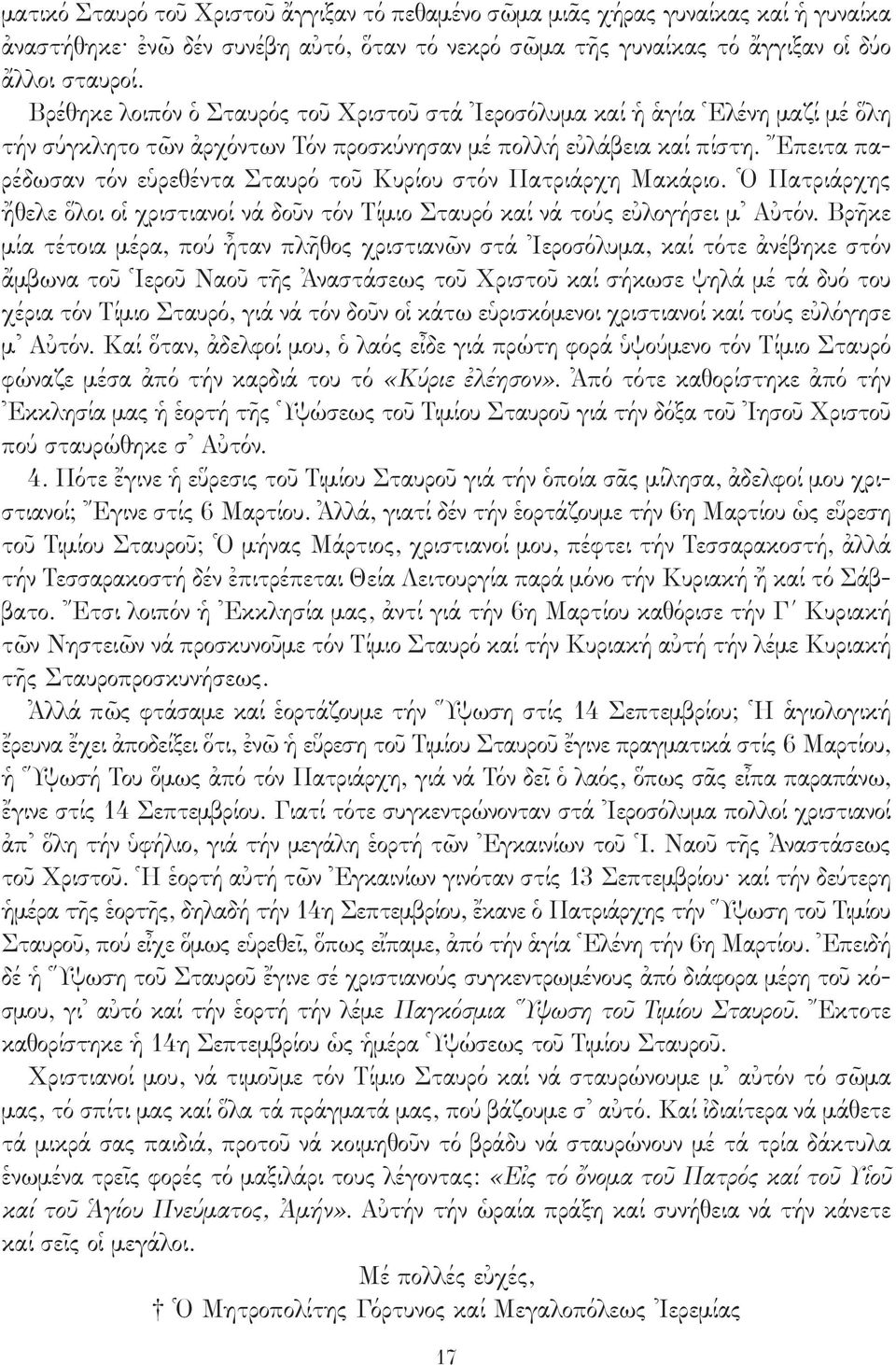 Ἔπειτα παρέδωσαν τόν εὑρεθέντα Σταυρό τοῦ Κυρίου στόν Πατριάρχη Μακάριο. Ὁ Πατριάρχης ἤθελε ὅλοι οἱ χριστιανοί νά δοῦν τόν Τίμιο Σταυρό καί νά τούς εὐλογήσει μ Αὐτόν.