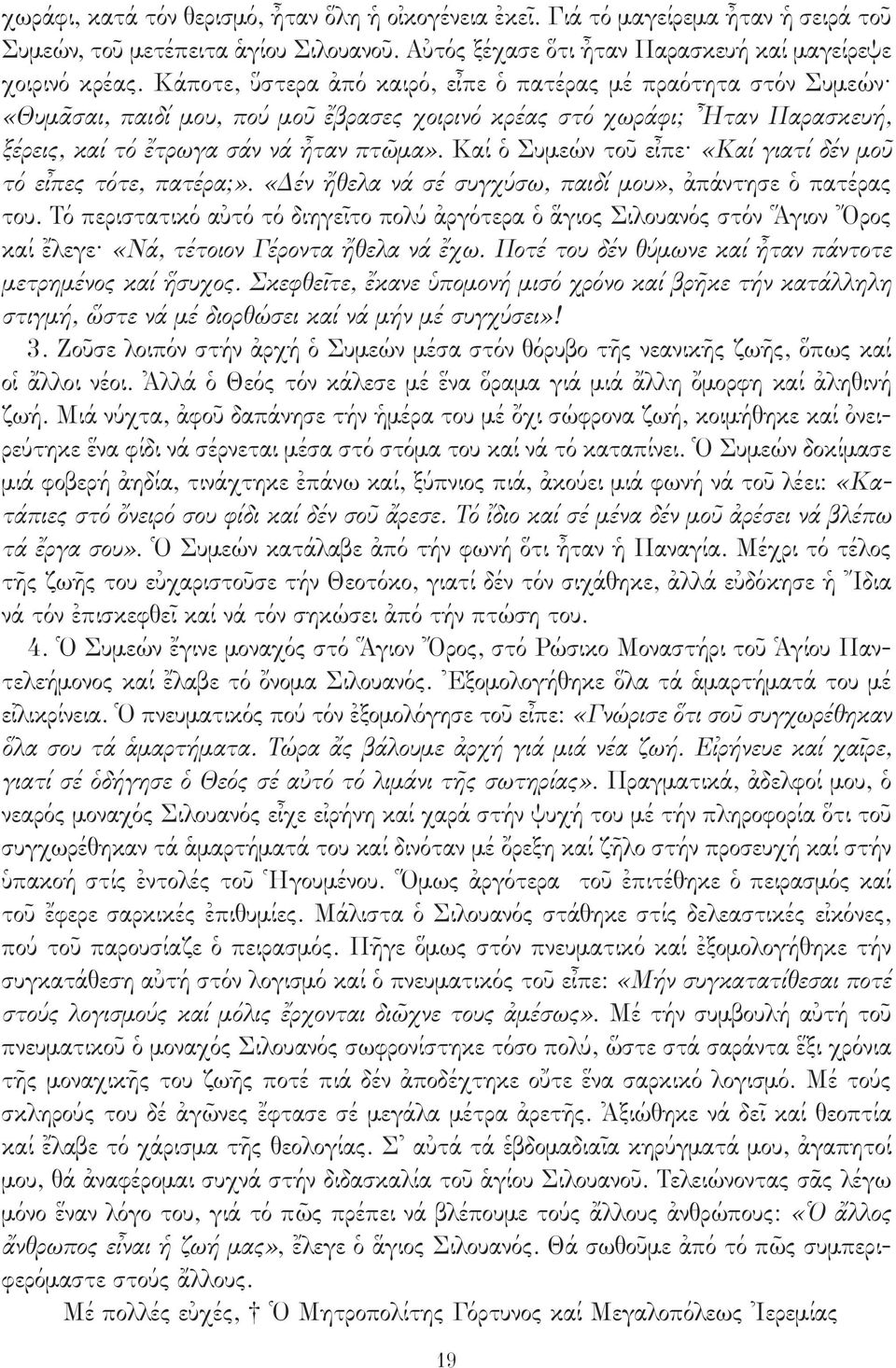 Καί ὁ Συμεών τοῦ εἶπε «Καί γιατί δέν μοῦ τό εἶπες τότε, πατέρα;». «Δέν ἤθελα νά σέ συγχύσω, παιδί μου», ἀπάντησε ὁ πατέρας του.
