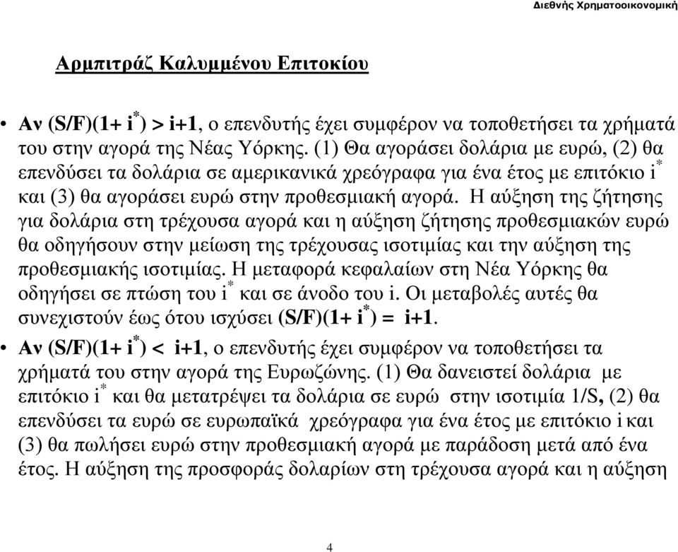 Η αύξηση της ζήτησης για δολάρια στη τρέχουσα αγορά και η αύξηση ζήτησης προθεσμιακών ευρώ θα οδηγήσουν στην μείωση της τρέχουσας ισοτιμίας και την αύξηση της προθεσμιακής ισοτιμίας.