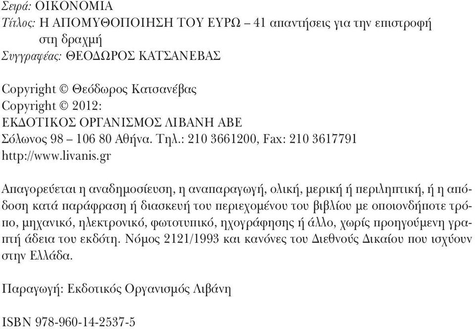 gr Aπαγορεύεται η αναδημοσίευση, η αναπαραγωγή, ολική, μερική ή περιληπτική, ή η απόδοση κατά παράφραση ή διασκευή του περιεχομένου του βιβλίου με οποιονδήποτε τρόπο,