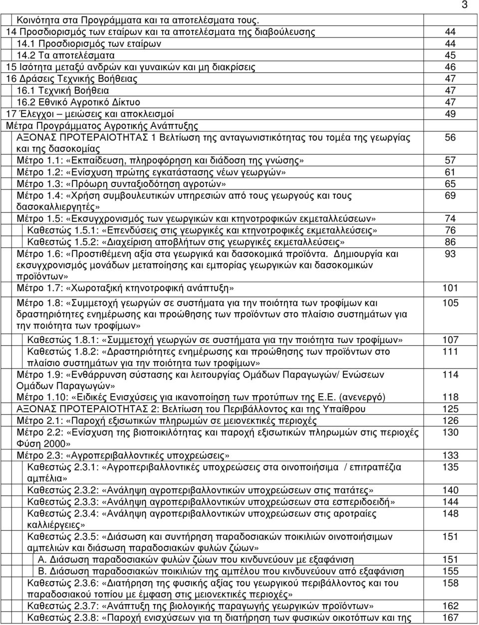 2 Εθνικό Αγροτικό ίκτυο 47 17 Έλεγχοι µειώσεις και αποκλεισµοί 49 Μέτρα Προγράµµατος Αγροτικής Ανάπτυξης ΑΞΟΝΑΣ ΠΡΟΤΕΡΑΙΟΤΗΤΑΣ 1 Βελτίωση της ανταγωνιστικότητας του τοµέα της γεωργίας 56 και της
