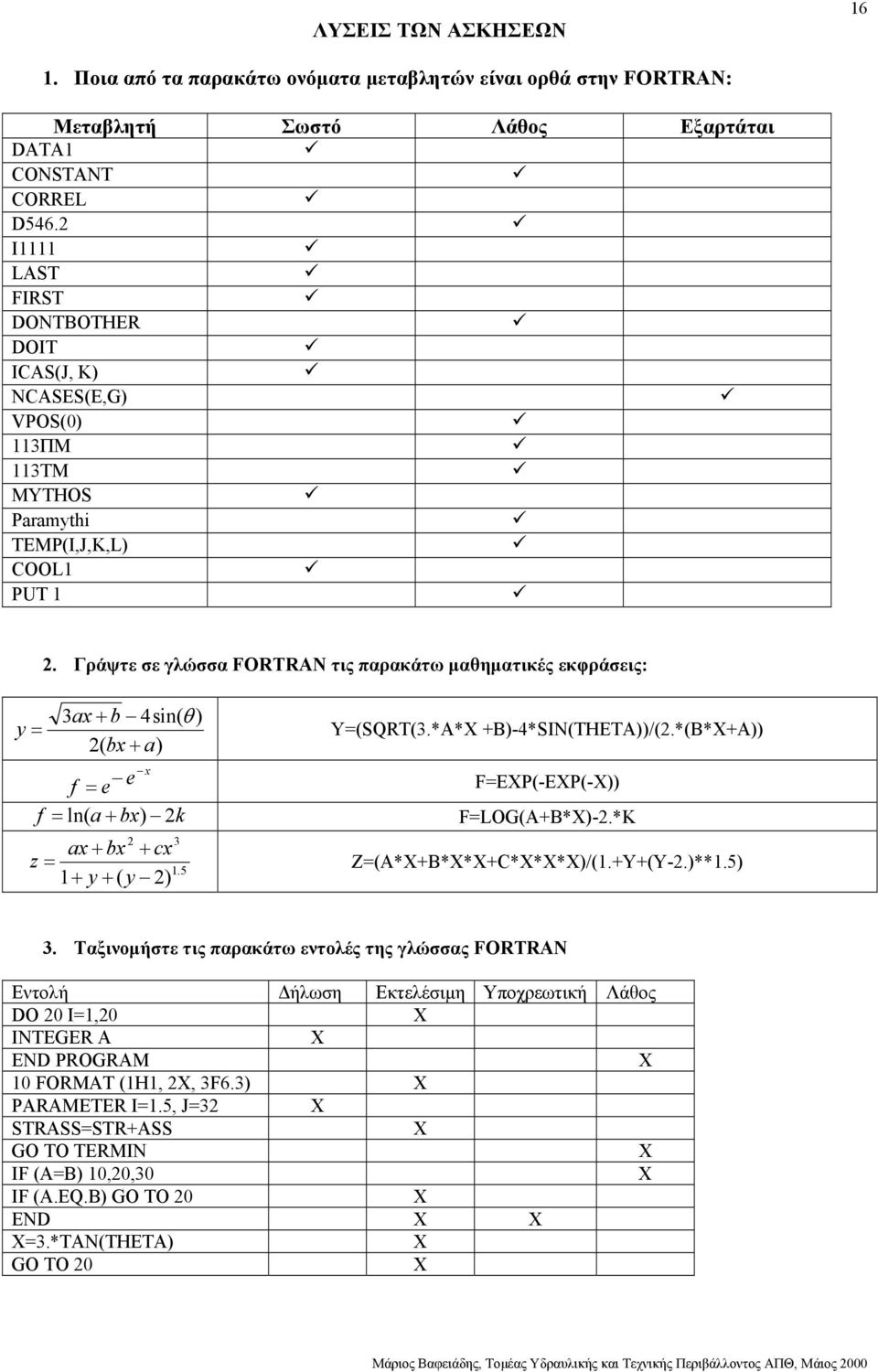 Γράψτε σε γλώσσα FORTRAN τις παρακάτω µαθηµατικές εκφράσεις: y = 3ax + b 4sin( θ ) 2( bx + a) Y=(SQRT(3.*A*X +B)-4*SIN(THETA))/(2.*(B*X+A)) x f = e e F=EXP(-EXP(-X)) f = ln( a + bx) 2k F=LOG(A+B*X)-2.