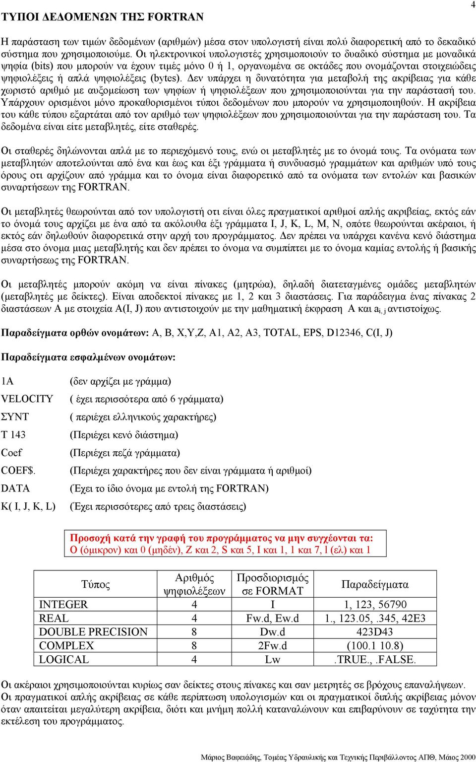 ψηφιολέξεις (bytes). εν υπάρχει η δυνατότητα για µεταβολή της ακρίβειας για κάθε χωριστό αριθµό µε αυξοµείωση των ψηφίων ή ψηφιολέξεων που χρησιµοποιούνται για την παράστασή του.