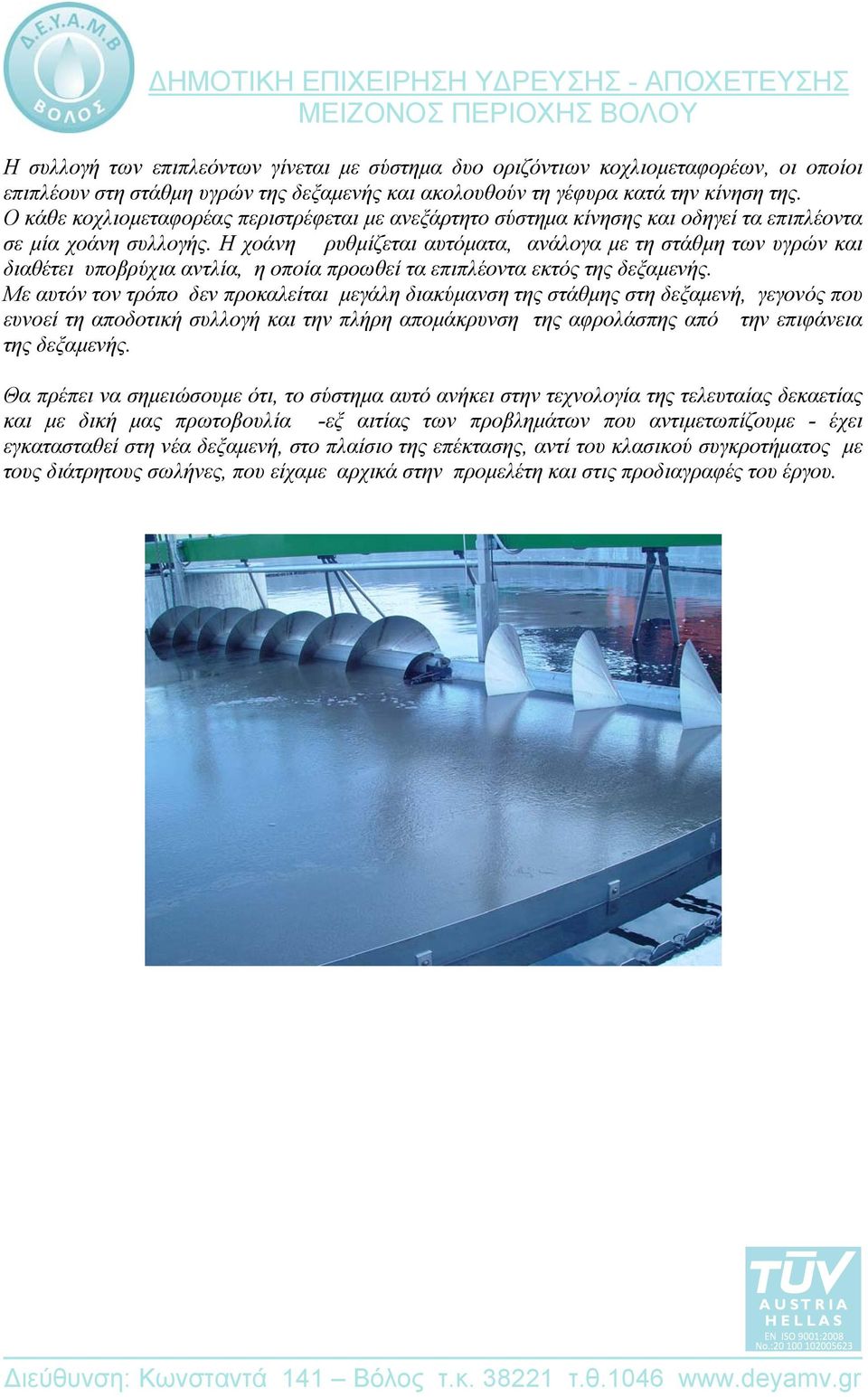 Η χοάνη ρυθμίζεται αυτόματα, ανάλογα με τη στάθμη των υγρών και διαθέτει υποβρύχια αντλία, η οποία προωθεί τα επιπλέοντα εκτός της δεξαμενής.