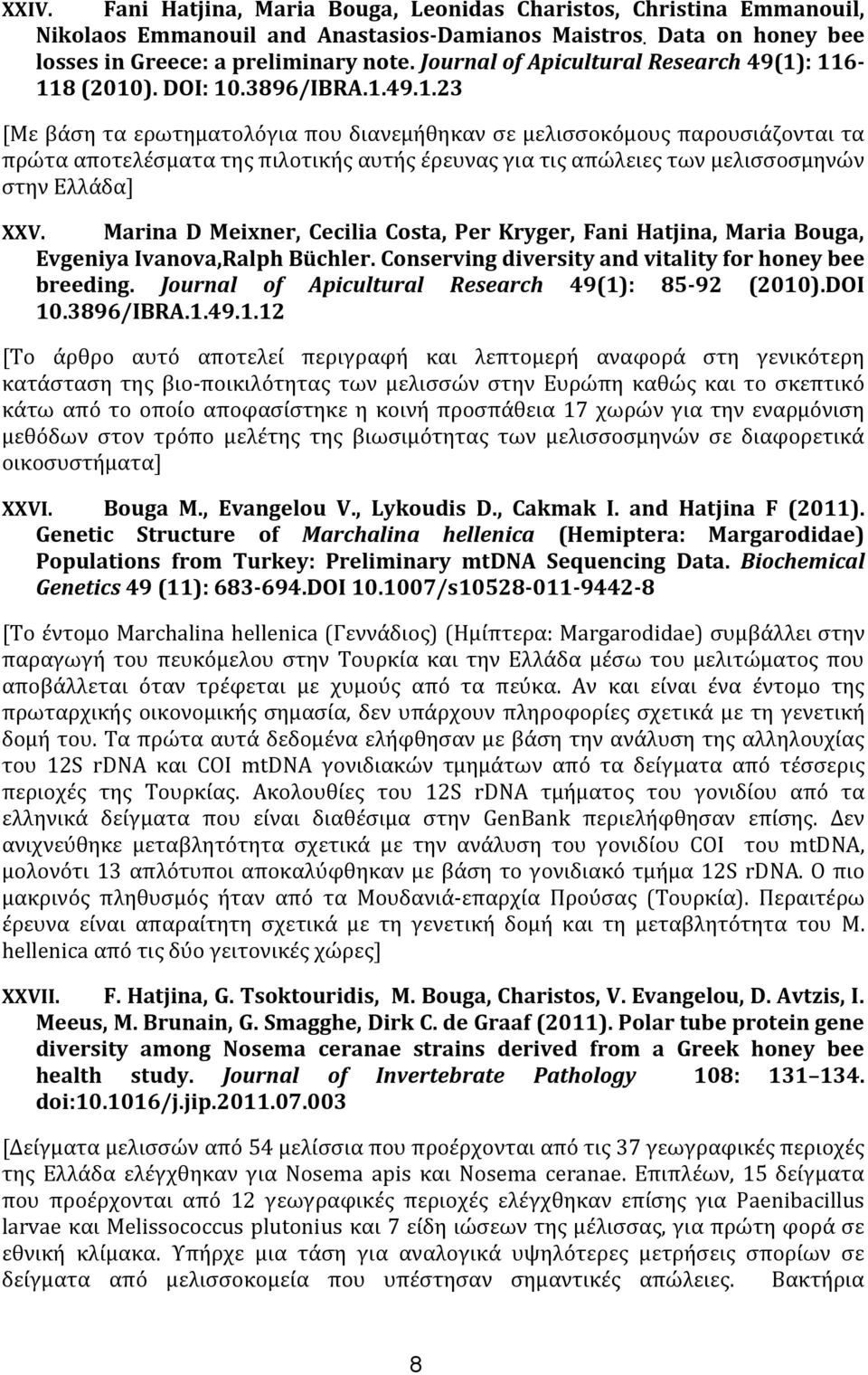 : 116-118 (2010). DOI: 10.3896/IBRA.1.49.1.23 [Με βάση τα ερωτηματολόγια που διανεμήθηκαν σε μελισσοκόμους παρουσιάζονται τα πρώτα αποτελέσματα της πιλοτικής αυτής έρευνας για τις απώλειες των μελισσοσμηνών στην Ελλάδα] XXV.