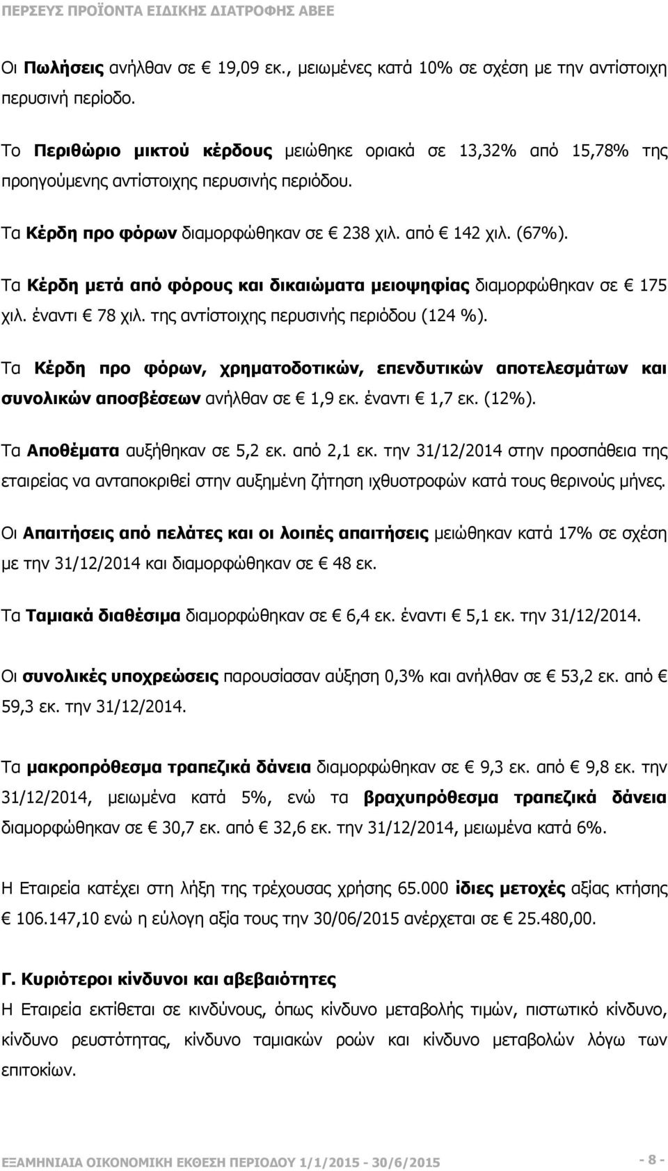 Τα Κέρδη µετά από φόρους και δικαιώµατα µειοψηφίας διαµορφώθηκαν σε 175 χιλ. έναντι 78 χιλ. της αντίστοιχης περυσινής περιόδου (124 %).