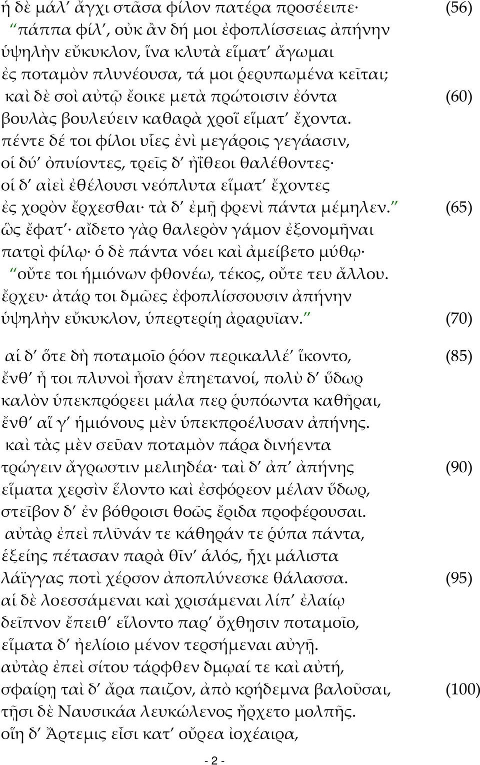πέντε δέ τοι φίλοι υἷες ἐνὶ μεγάροις γεγάασιν, οἱ δύ ὀπυίοντες, τρεῖς δ ἠΐθεοι θαλέθοντες οἱ δ αἰεὶ ἐθέλουσι νεόπλυτα εἵματ ἔχοντες ἐς χορὸν ἔρχεσθαι τὰ δ ἐμῇ φρενὶ πάντα μέμηλεν.