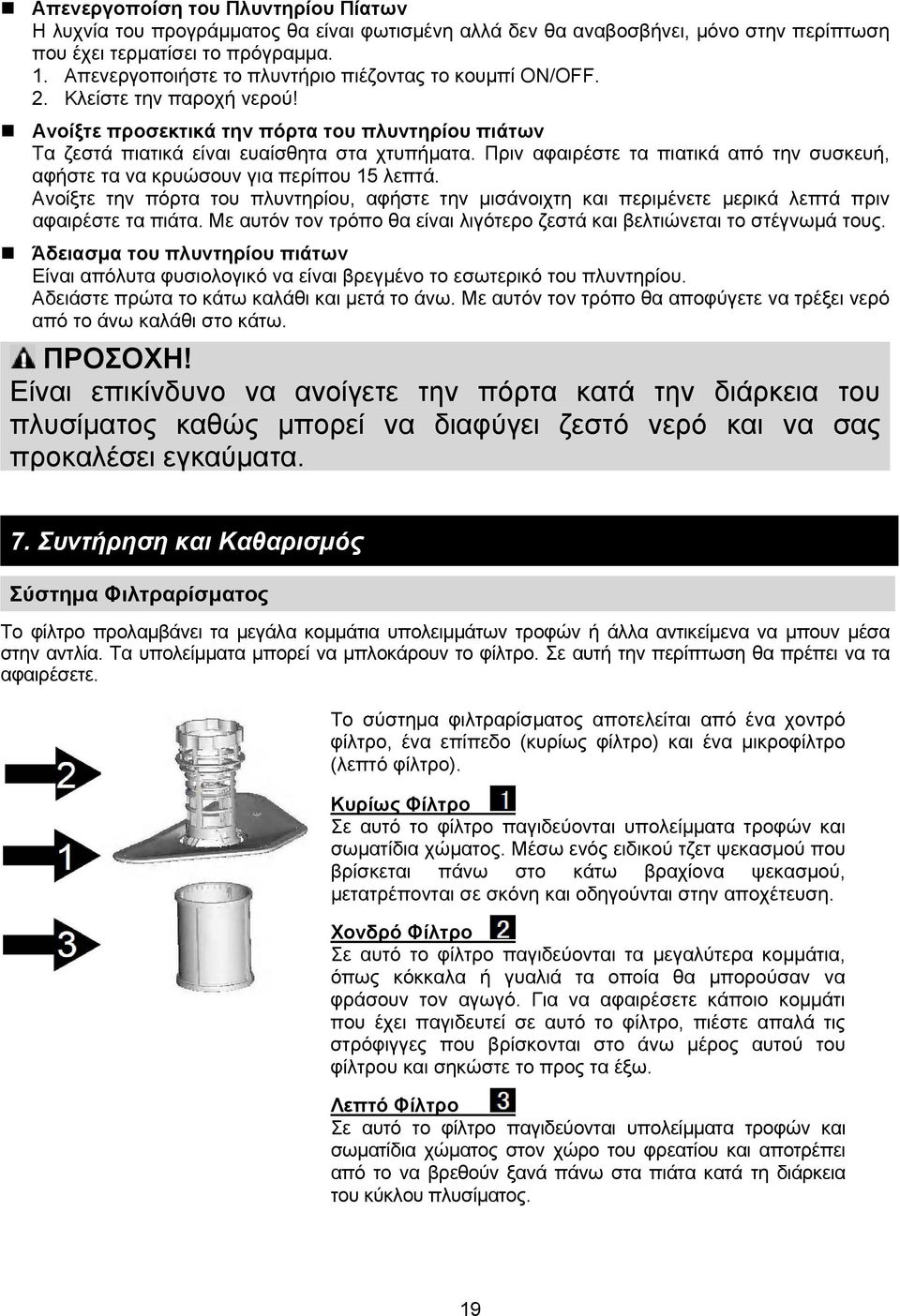 Πριν αφαιρέστε τα πιατικά από την συσκευή, αφήστε τα να κρυώσουν για περίπου 15 λεπτά. Ανοίξτε την πόρτα του πλυντηρίου, αφήστε την μισάνοιχτη και περιμένετε μερικά λεπτά πριν αφαιρέστε τα πιάτα.