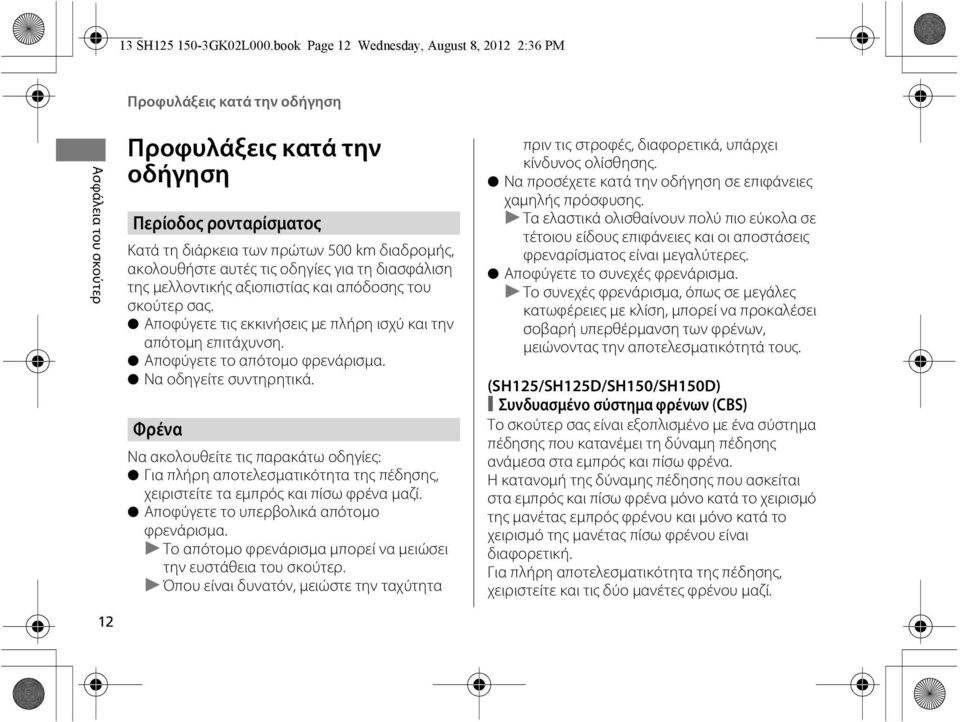 ακολουθήστε αυτές τις οδηγίες για τη διασφάλιση της μελλοντικής αξιοπιστίας και απόδοσης του σκούτερ σας. Αποφύγετε τις εκκινήσεις με πλήρη ισχύ και την απότομη επιτάχυνση.