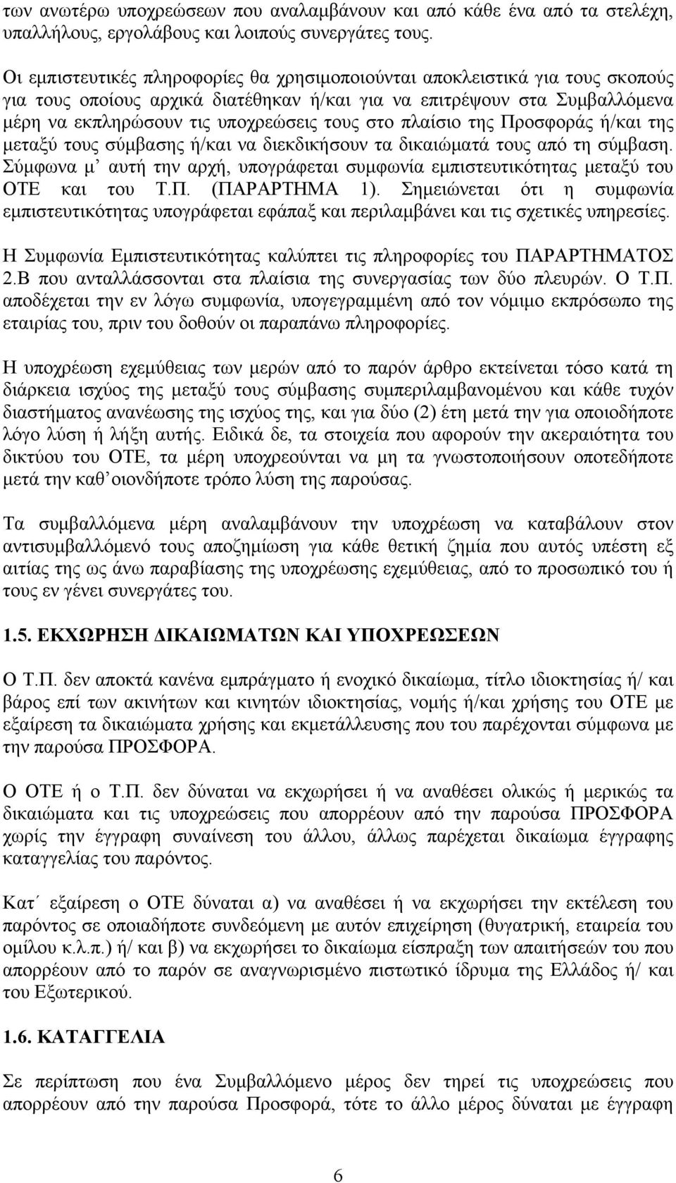 πλαίσιο της Προσφοράς ή/και της μεταξύ τους σύμβασης ή/και να διεκδικήσουν τα δικαιώματά τους από τη σύμβαση. Σύμφωνα μ αυτή την αρχή, υπογράφεται συμφωνία εμπιστευτικότητας μεταξύ του ΟΤΕ και του Τ.