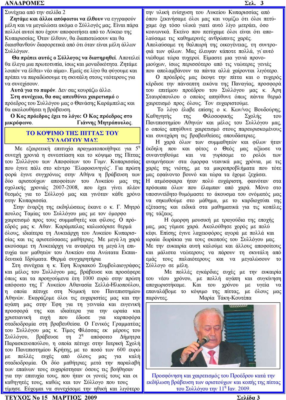 Θα πρέπει αυτός ο Σύλλογος να διατηρηθεί. Αποτελεί θα έλεγα μια πρωτοτυπία, ίσως και μοναδικότητα. Ζητάμε λοιπόν να έλθει» νέο αίμα».