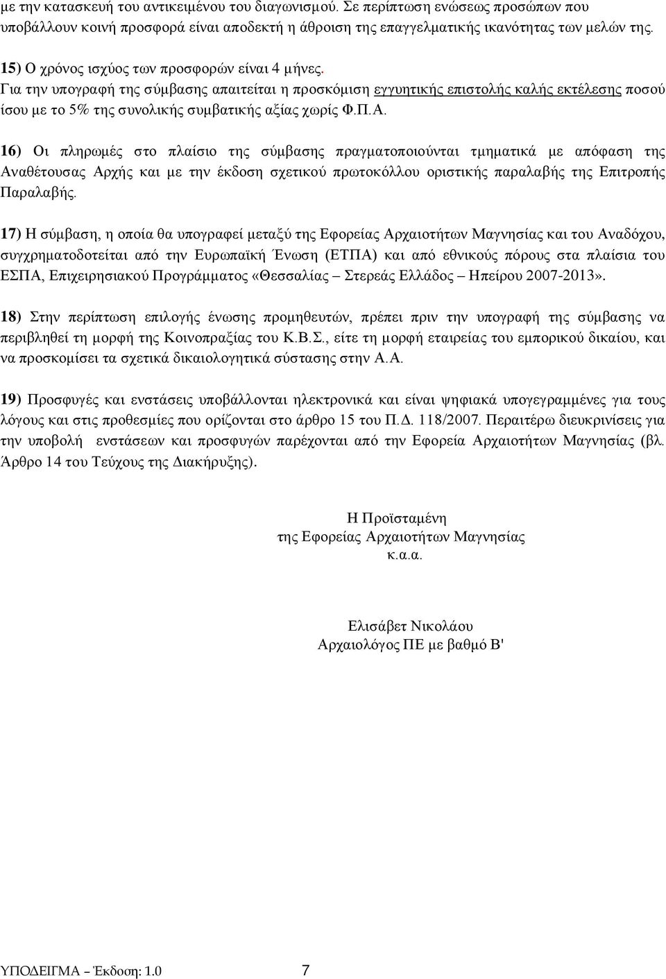 Π.Α. 16) Οι πληρωμές στο πλαίσιο της σύμβασης πραγματοποιούνται τμηματικά με απόφαση της Αναθέτουσας Αρχής και με την έκδοση σχετικού πρωτοκόλλου οριστικής παραλαβής της Επιτροπής Παραλαβής.