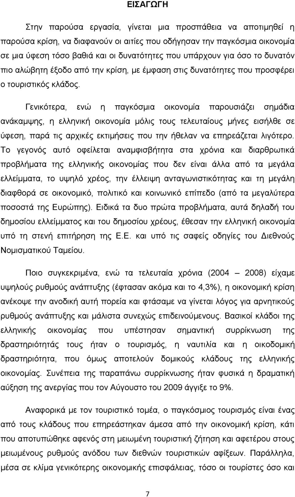 Γεληθφηεξα, ελψ ε παγθφζκηα νηθνλνκία παξνπζηάδεη ζεκάδηα αλάθακςεο, ε ειιεληθή νηθνλνκία κφιηο ηνπο ηειεπηαίνπο κήλεο εηζήιζε ζε χθεζε, παξά ηηο αξρηθέο εθηηκήζεηο πνπ ηελ ήζειαλ λα επεξεάδεηαη