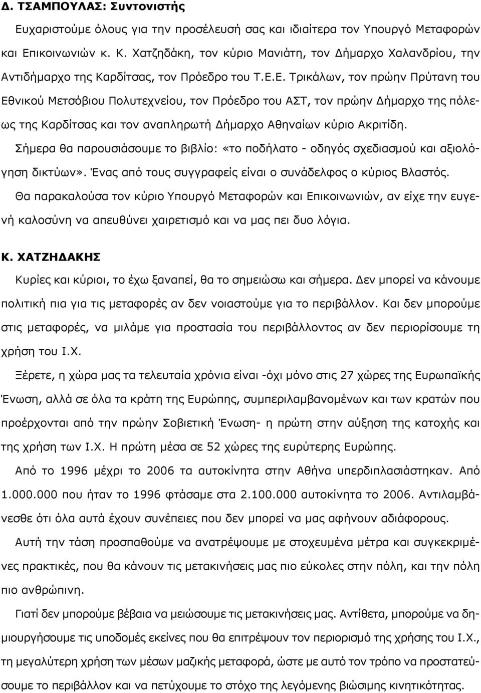 Ε. Τρικάλων, τον πρώην Πρύτανη του Εθνικού Μετσόβιου Πολυτεχνείου, τον Πρόεδρο του ΑΣΤ, τον πρώην Δήμαρχο της πόλεως της Καρδίτσας και τον αναπληρωτή Δήμαρχο Αθηναίων κύριο Ακριτίδη.