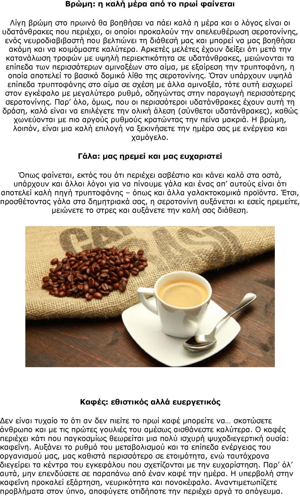 Αρκετές μελέτες έχουν δείξει ότι μετά την κατανάλωση τροφών με υψηλή περιεκτικότητα σε υδατάνθρακες, μειώνονται τα επίπεδα των περισσότερων αμινοξέων στο αίμα, με εξαίρεση την τρυπτοφάνη, η οποία