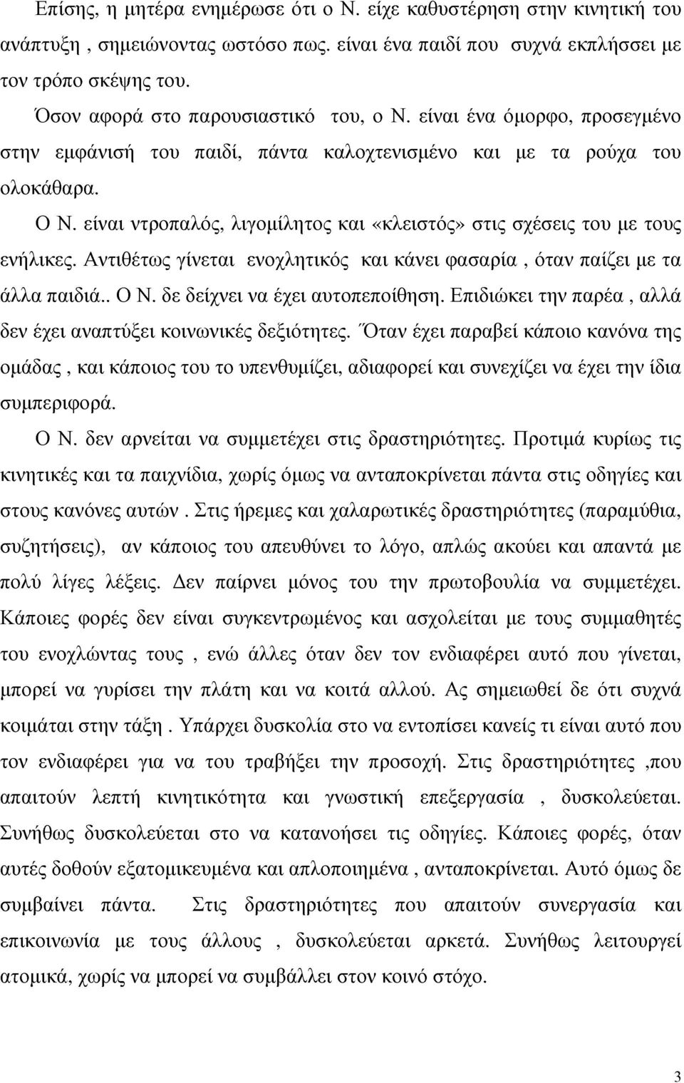 είναι ντροπαλός, λιγομίλητος και «κλειστός» στις σχέσεις του με τους ενήλικες. Αντιθέτως γίνεται ενοχλητικός και κάνει φασαρία, όταν παίζει με τα άλλα παιδιά.. Ο Ν. δε δείχνει να έχει αυτοπεποίθηση.