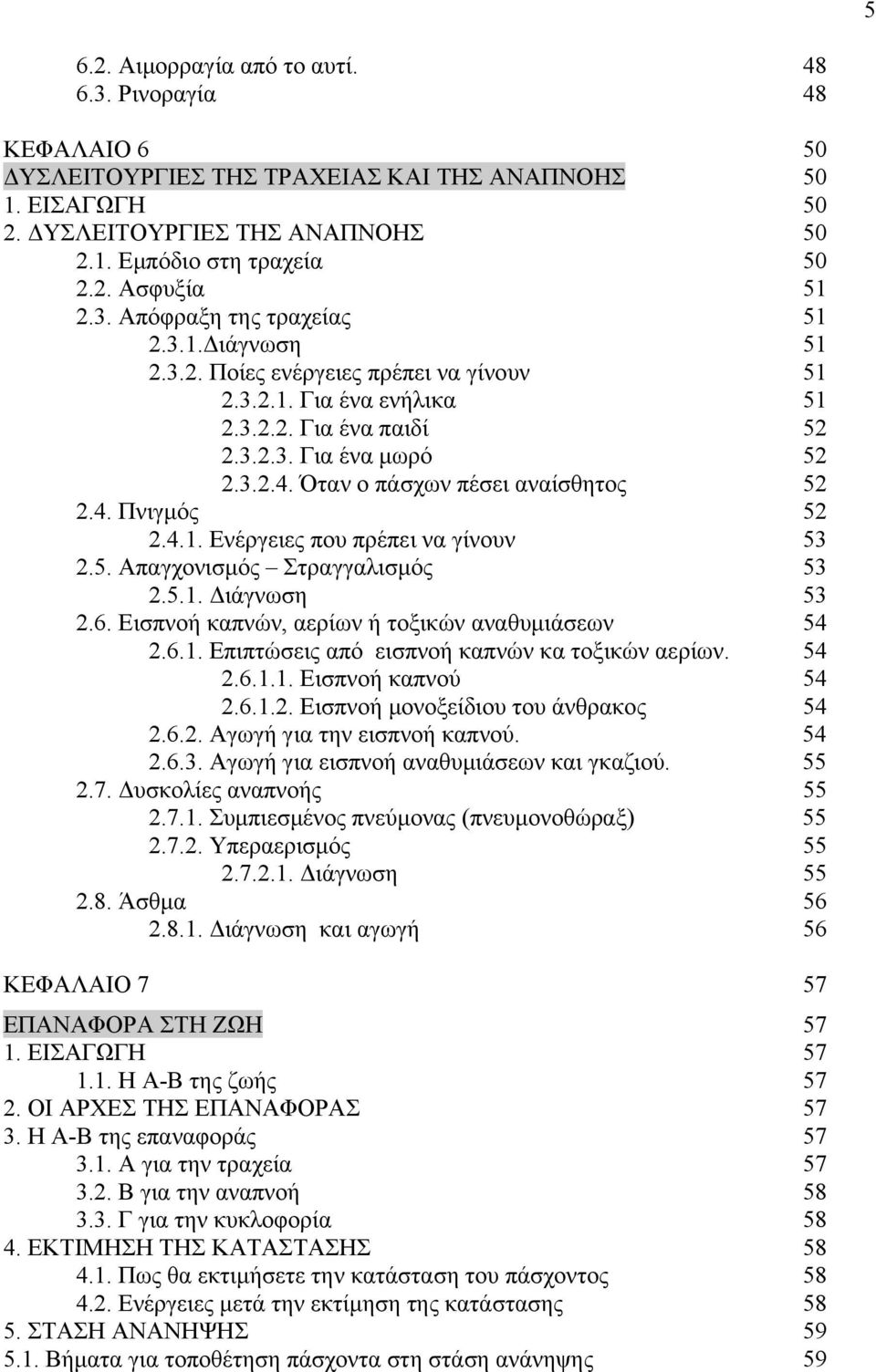 Όταν ο πάσχων πέσει αναίσθητος 52 2.4. Πνιγμός 52 2.4.1. Ενέργειες που πρέπει να γίνουν 53 2.5. Απαγχονισμός Στραγγαλισμός 53 2.5.1. Διάγνωση 53 2.6.