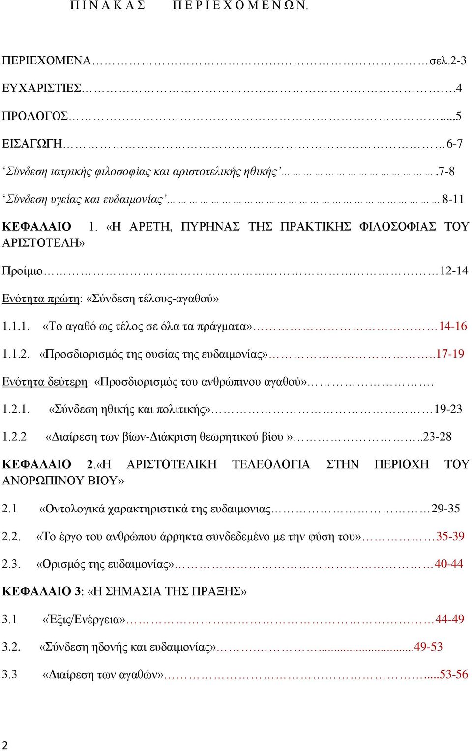 1.2. «Προσδιορισμός της ουσίας της ευδαιμονίας»..17-19 Ενότητα δεύτερη: «Προσδιορισμός του ανθρώπινου αγαθού». 1.2.1. «Σύνδεση ηθικής και πολιτικής» 19-23 1.2.2 «Διαίρεση των βίων-διάκριση θεωρητικού βίου».