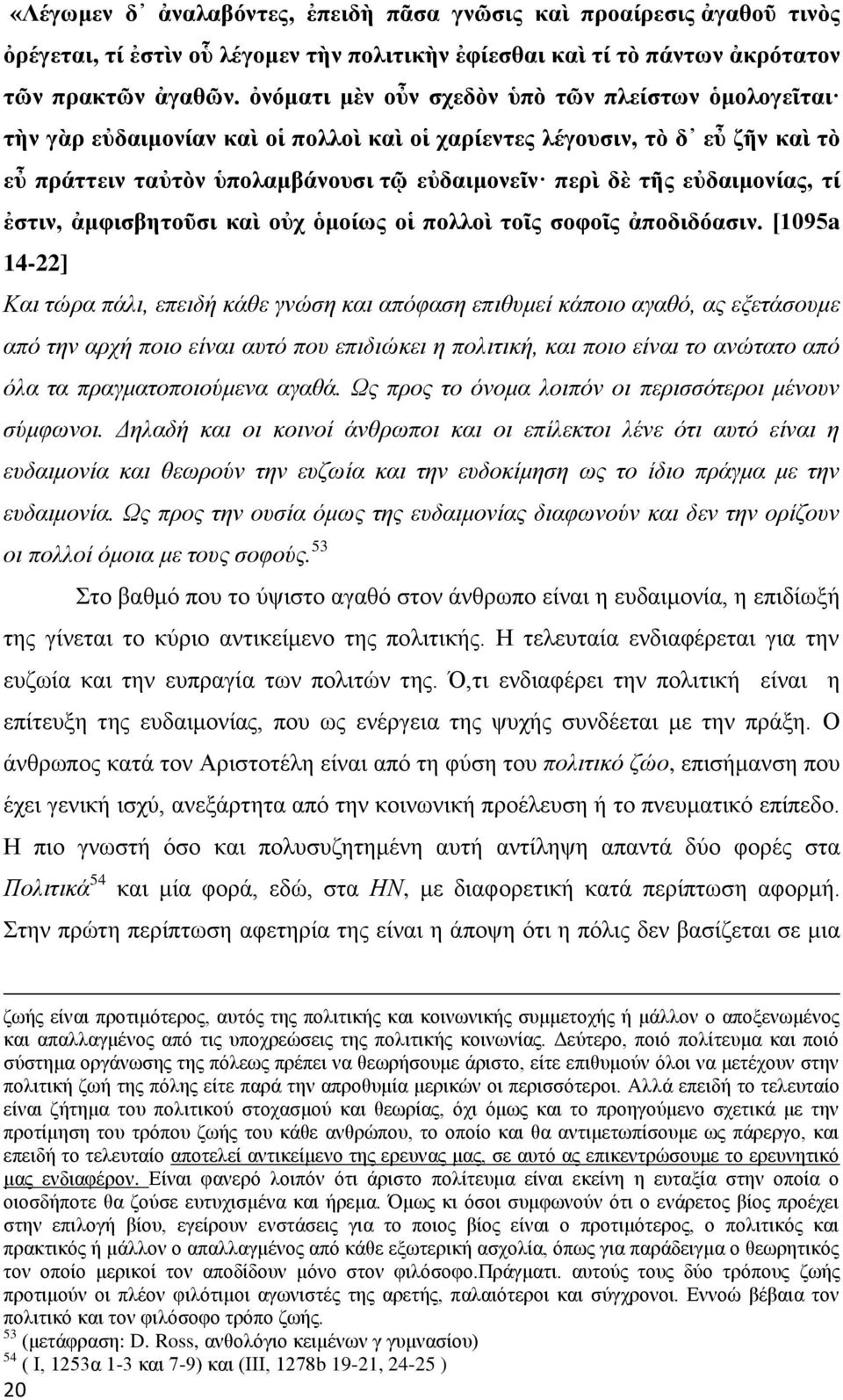 εὐδαιμονίας, τί ἐστιν, ἀμφισβητοῦσι καὶ οὐχ ὁμοίως οἱ πολλοὶ τοῖς σοφοῖς ἀποδιδόασιν.